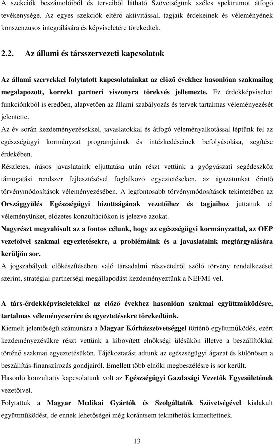 2. Az állami és társszervezeti kapcsolatok Az állami szervekkel folytatott kapcsolatainkat az előző évekhez hasonlóan szakmailag megalapozott, korrekt partneri viszonyra törekvés jellemezte.