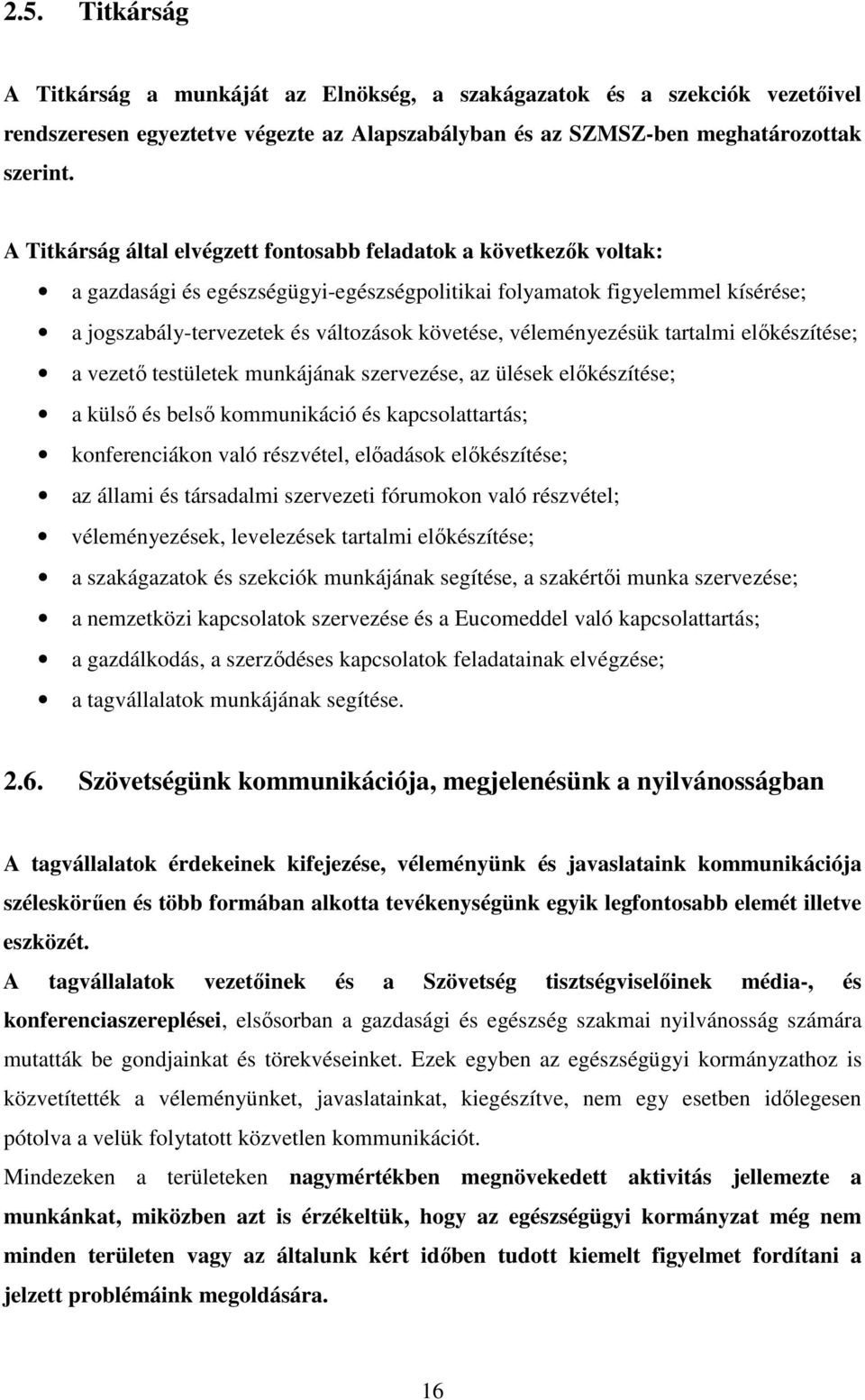 véleményezésük tartalmi előkészítése; a vezető testületek munkájának szervezése, az ülések előkészítése; a külső és belső kommunikáció és kapcsolattartás; konferenciákon való részvétel, előadások