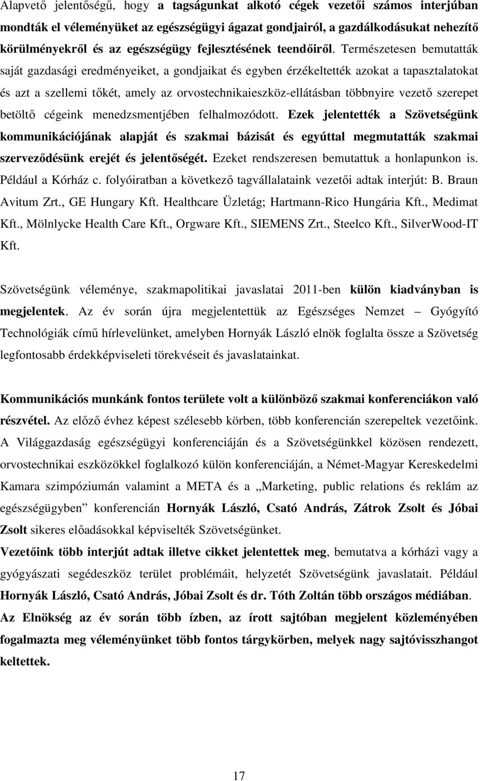 Természetesen bemutatták saját gazdasági eredményeiket, a gondjaikat és egyben érzékeltették azokat a tapasztalatokat és azt a szellemi tőkét, amely az orvostechnikaieszköz-ellátásban többnyire