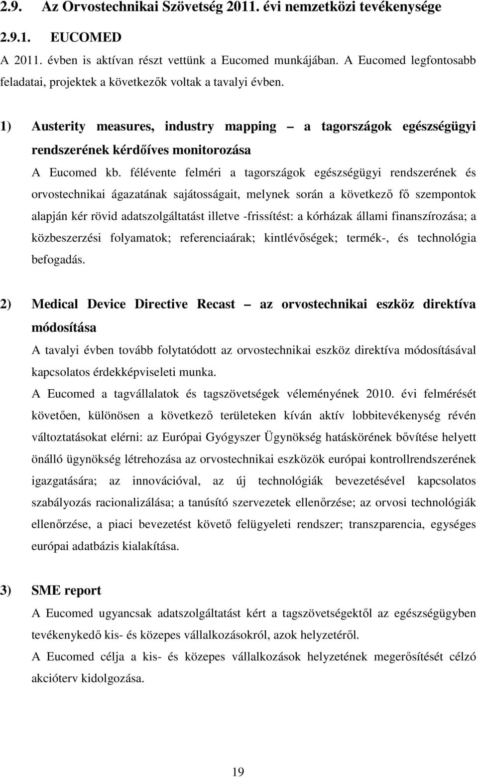 félévente felméri a tagországok egészségügyi rendszerének és orvostechnikai ágazatának sajátosságait, melynek során a következő fő szempontok alapján kér rövid adatszolgáltatást illetve -frissítést: