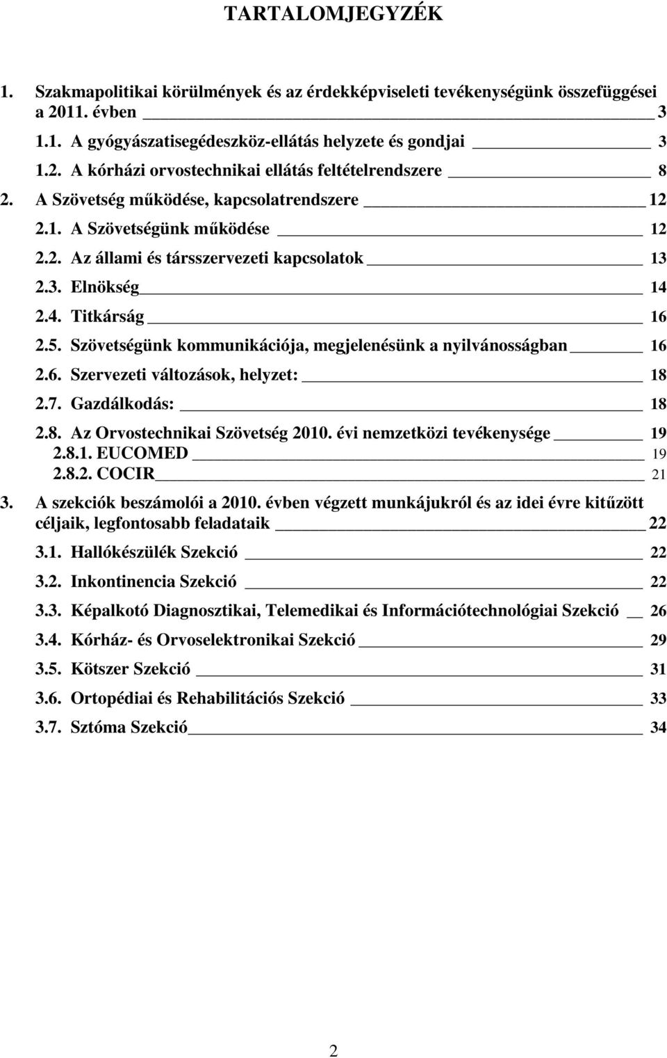 Szövetségünk kommunikációja, megjelenésünk a nyilvánosságban 16 2.6. Szervezeti változások, helyzet: 18 2.7. Gazdálkodás: 18 2.8. Az Orvostechnikai Szövetség 2010. évi nemzetközi tevékenysége 19 2.8.1. EUCOMED 19 2.