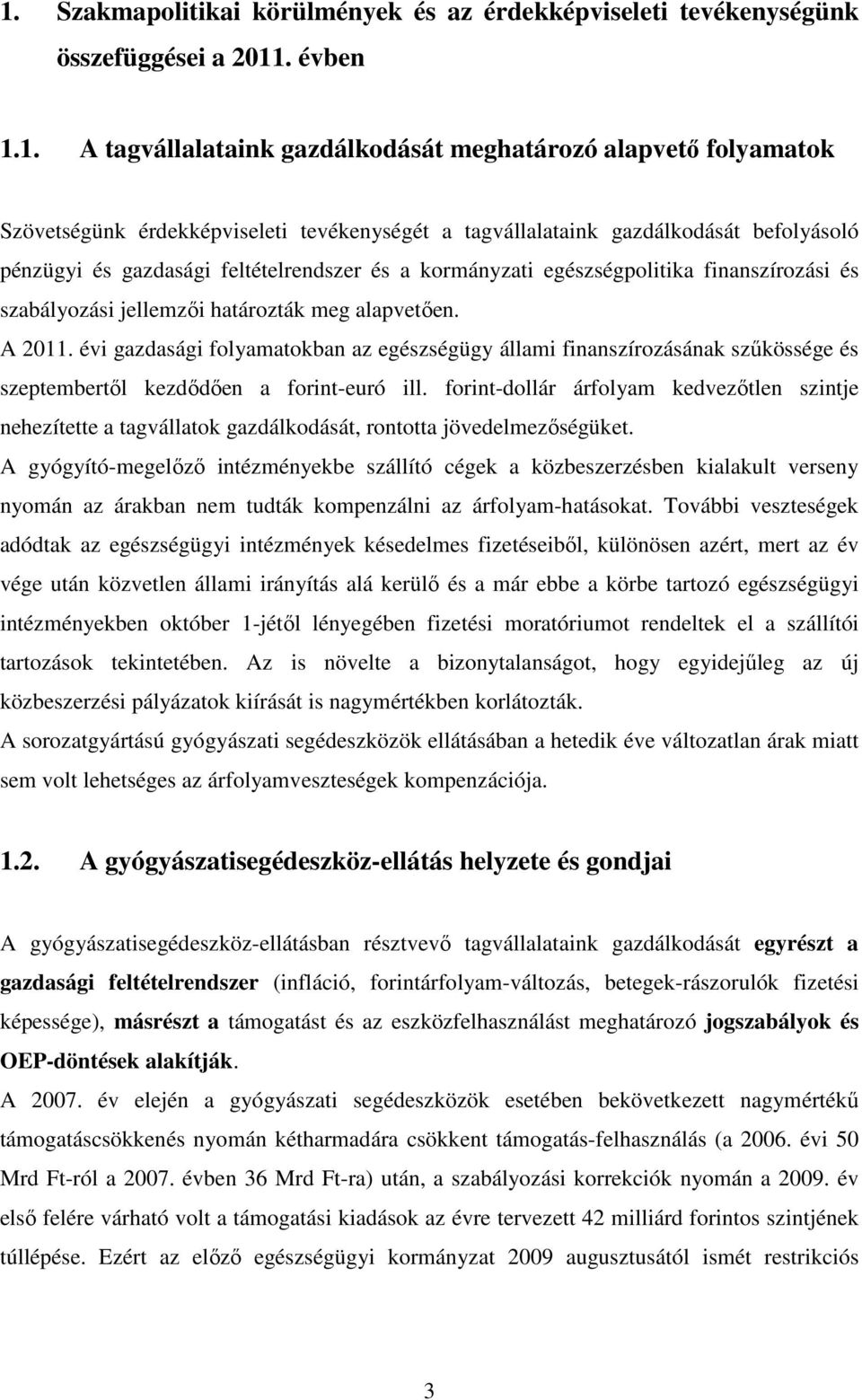 A 2011. évi gazdasági folyamatokban az egészségügy állami finanszírozásának szűkössége és szeptembertől kezdődően a forint-euró ill.