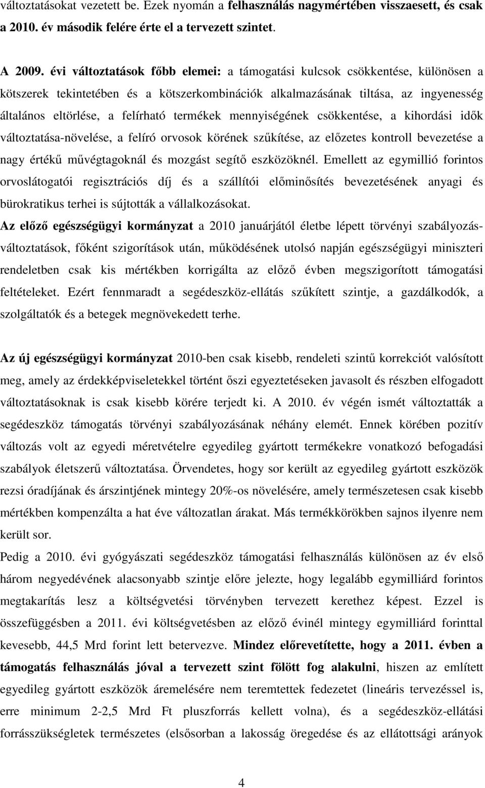 termékek mennyiségének csökkentése, a kihordási idők változtatása-növelése, a felíró orvosok körének szűkítése, az előzetes kontroll bevezetése a nagy értékű művégtagoknál és mozgást segítő