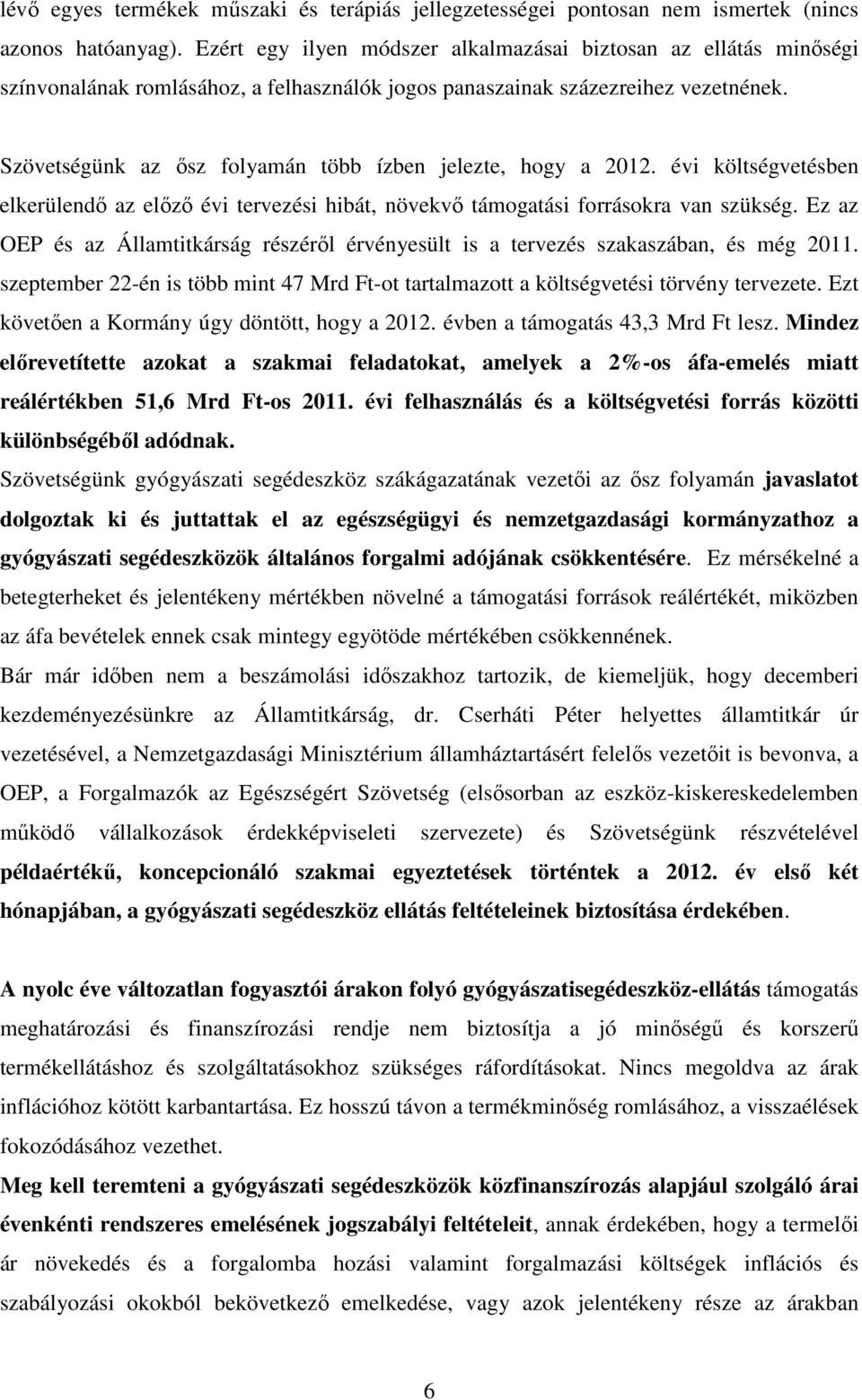 Szövetségünk az ősz folyamán több ízben jelezte, hogy a 2012. évi költségvetésben elkerülendő az előző évi tervezési hibát, növekvő támogatási forrásokra van szükség.