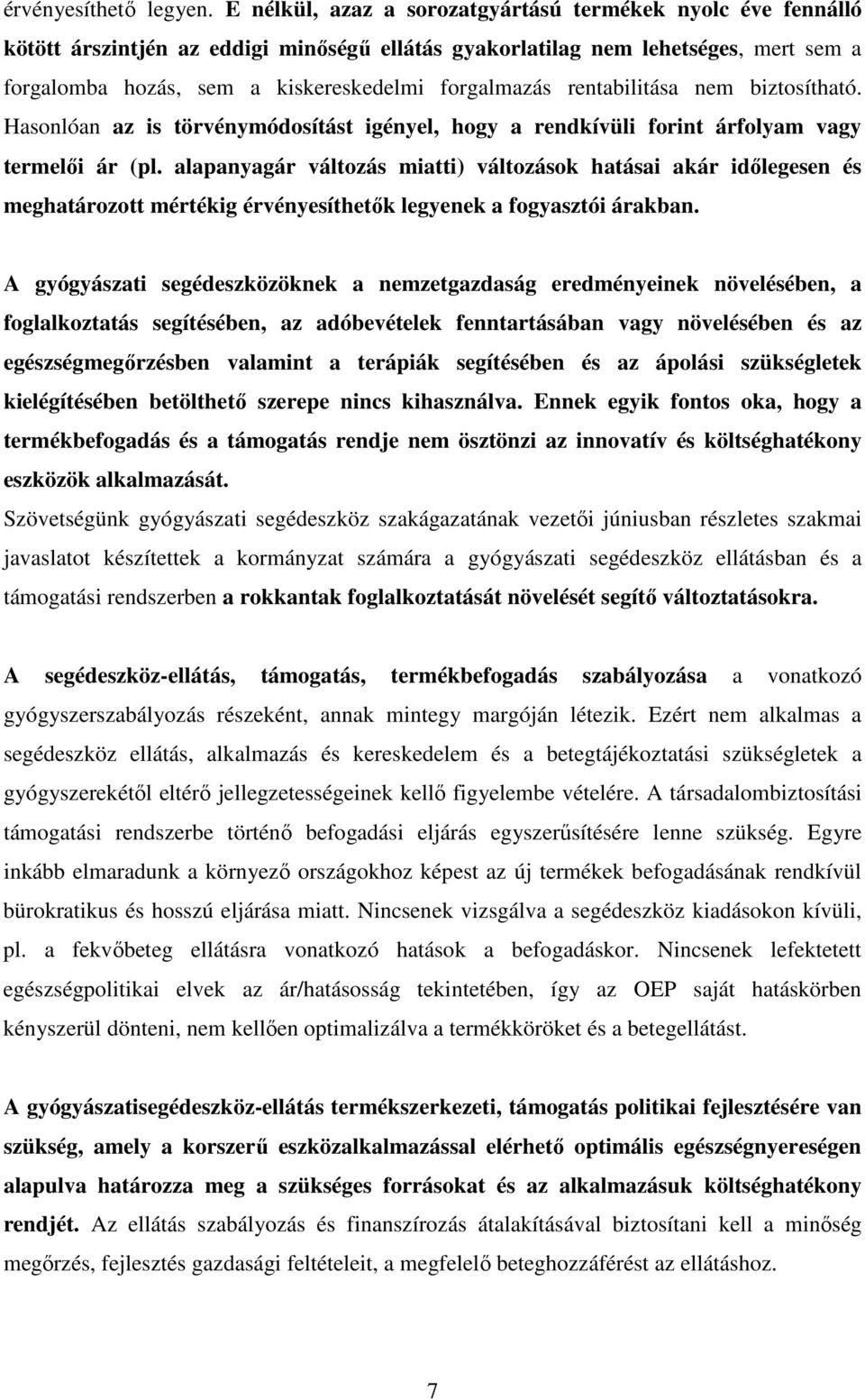 rentabilitása nem biztosítható. Hasonlóan az is törvénymódosítást igényel, hogy a rendkívüli forint árfolyam vagy termelői ár (pl.