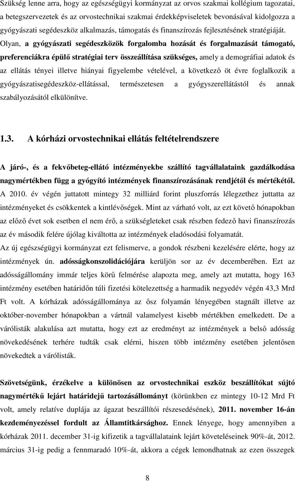 Olyan, a gyógyászati segédeszközök forgalomba hozását és forgalmazását támogató, preferenciákra épülő stratégiai terv összeállítása szükséges, amely a demográfiai adatok és az ellátás tényei illetve