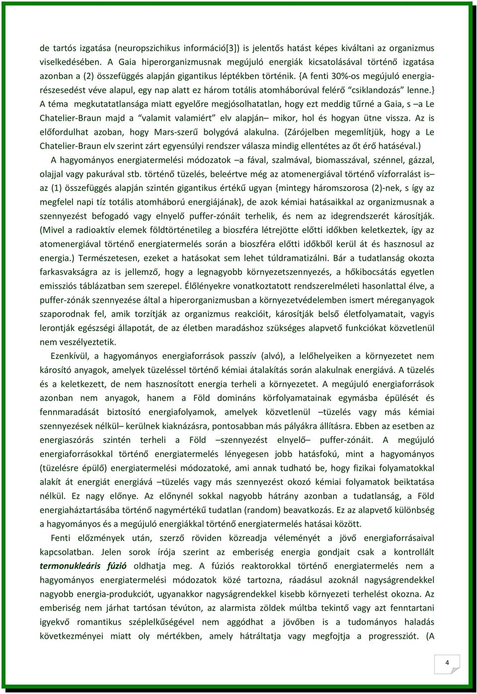 {A fenti 30%-os megújuló energiarészesedést véve alapul, egy nap alatt ez három totális atomháborúval felérő csiklandozás lenne.