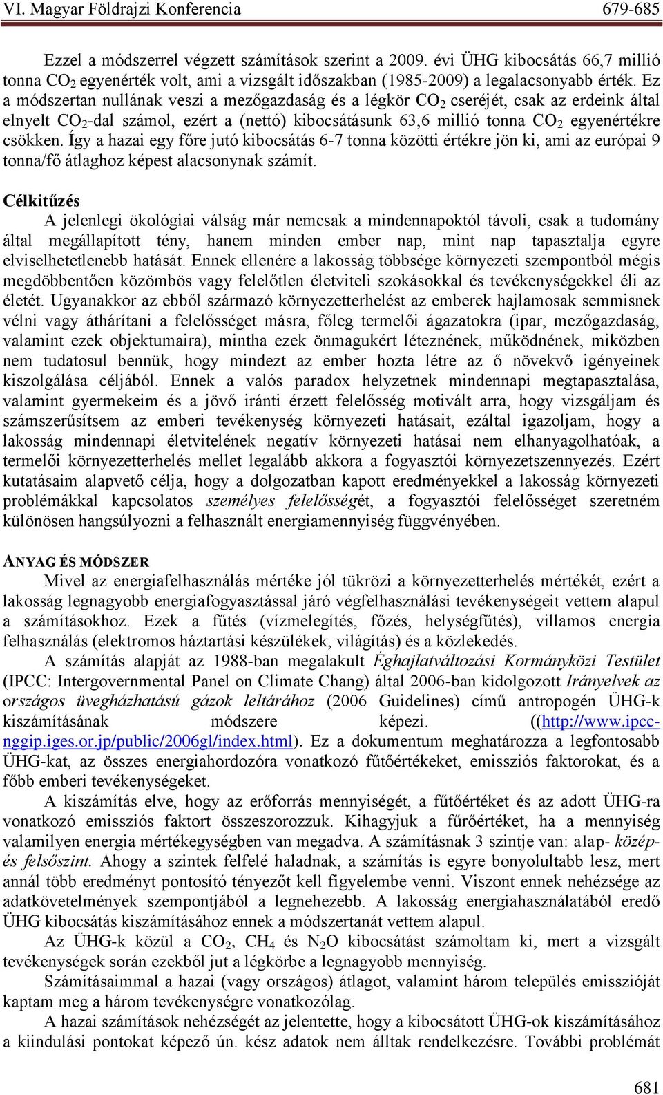 Így a hazai egy főre jutó kibocsátás 6-7 tonna közötti értékre jön ki, ami az európai 9 tonna/fő átlaghoz képest alacsonynak számít.