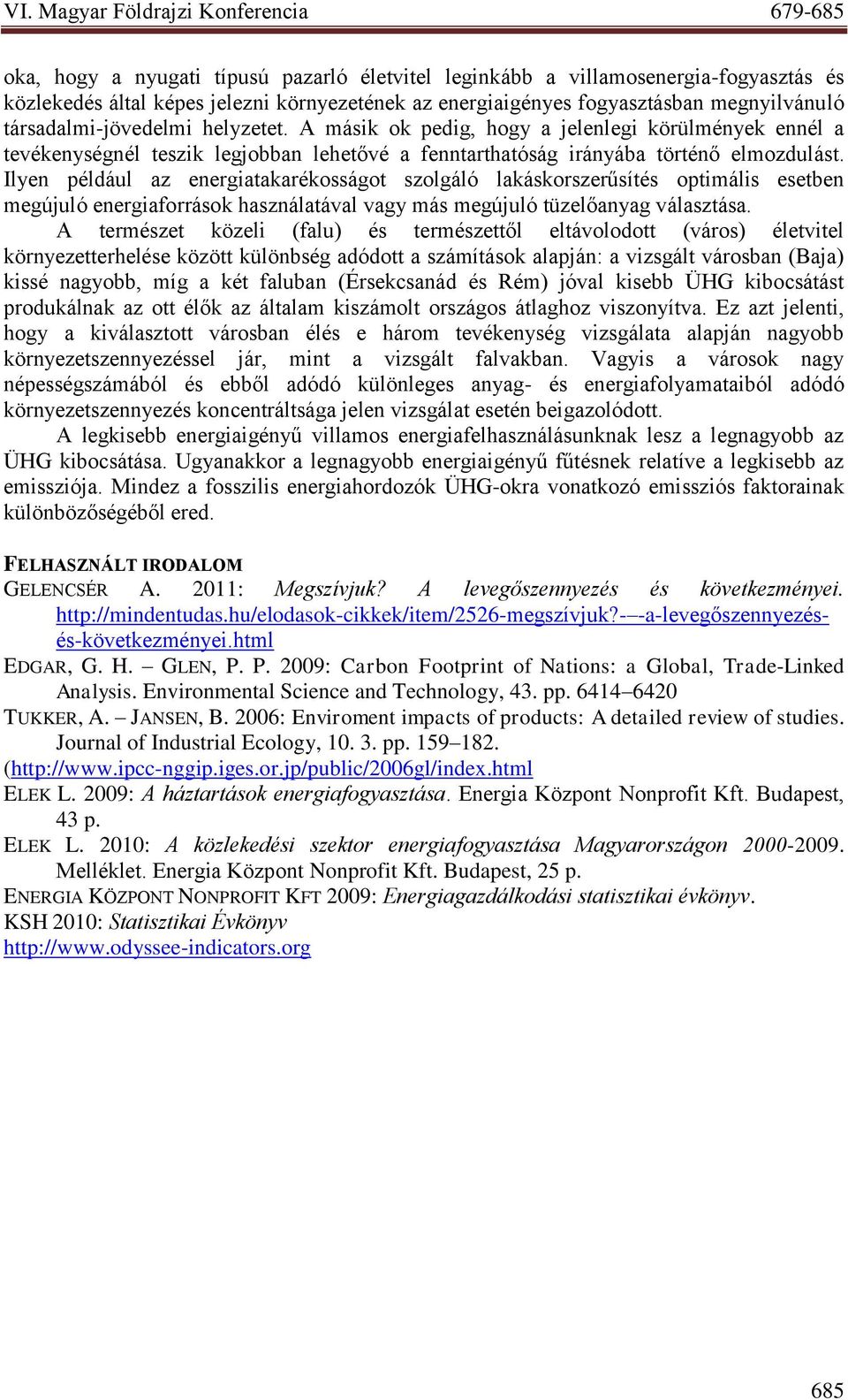 Ilyen például az energiatakarékosságot szolgáló lakáskorszerűsítés optimális esetben megújuló energiaforrások használatával vagy más megújuló tüzelőanyag választása.