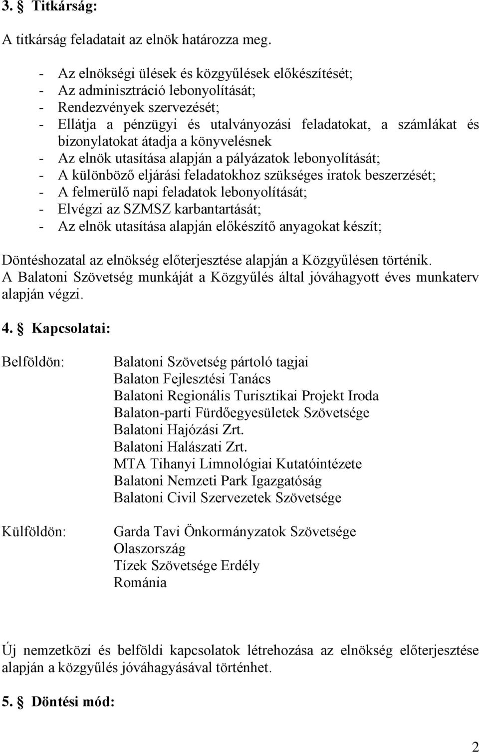 átadja a könyvelésnek - Az elnök utasítása alapján a pályázatok lebonyolítását; - A különböző eljárási feladatokhoz szükséges iratok beszerzését; - A felmerülő napi feladatok lebonyolítását; -