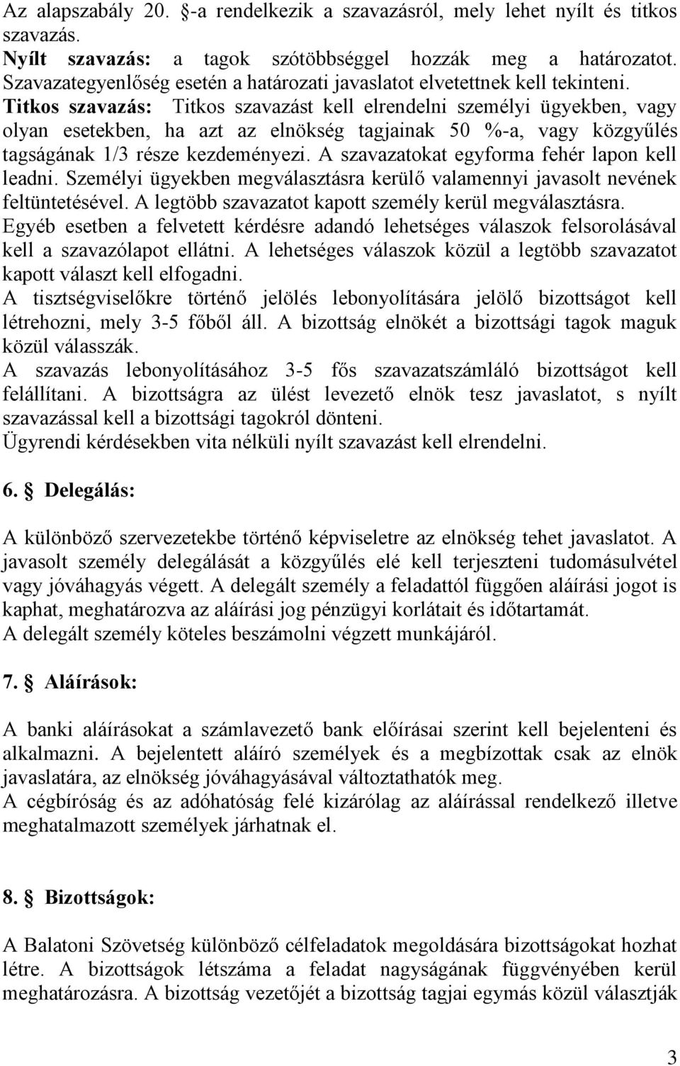 Titkos szavazás: Titkos szavazást kell elrendelni személyi ügyekben, vagy olyan esetekben, ha azt az elnökség tagjainak 50 %-a, vagy közgyűlés tagságának 1/3 része kezdeményezi.