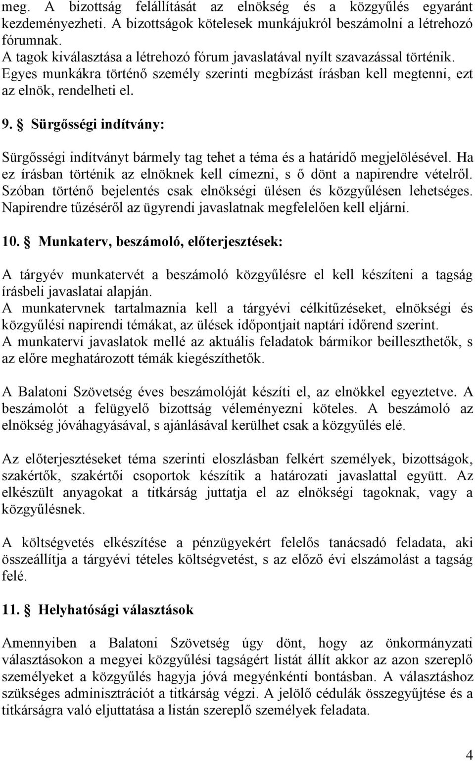 Sürgősségi indítvány: Sürgősségi indítványt bármely tag tehet a téma és a határidő megjelölésével. Ha ez írásban történik az elnöknek kell címezni, s ő dönt a napirendre vételről.