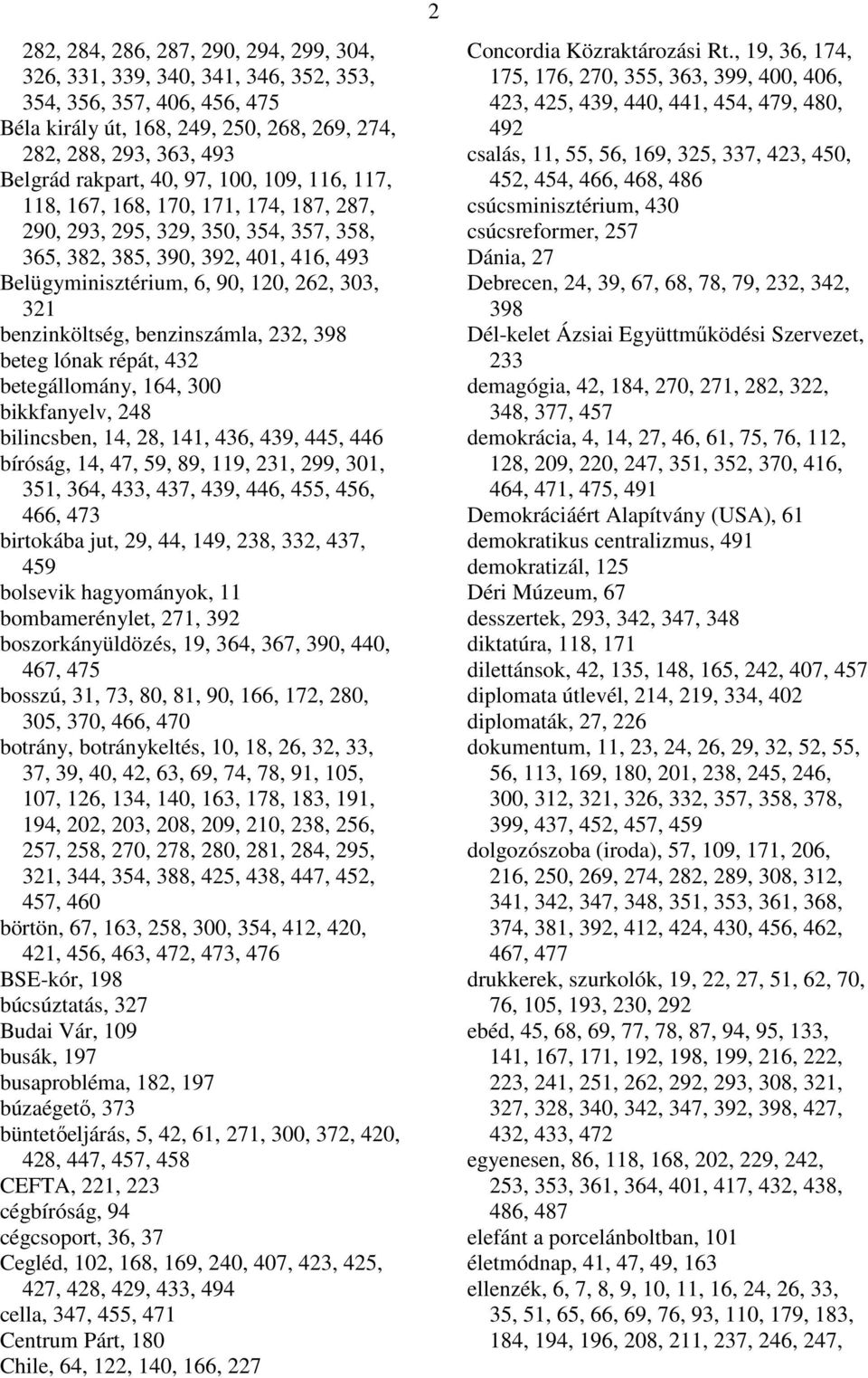 benzinköltség, benzinszámla, 232, 398 beteg lónak répát, 432 betegállomány, 164, 300 bikkfanyelv, 248 bilincsben, 14, 28, 141, 436, 439, 445, 446 bíróság, 14, 47, 59, 89, 119, 231, 299, 301, 351,