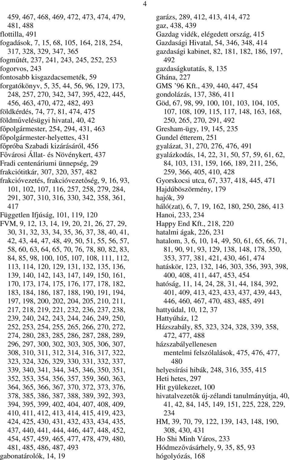 fıpolgármester, 254, 294, 431, 463 fıpolgármester-helyettes, 431 fıpróba Szabadi kizárásáról, 456 Fıvárosi Állat- és Növénykert, 437 Fradi centenáriumi ünnepség, 29 frakciótitkár, 307, 320, 357, 482