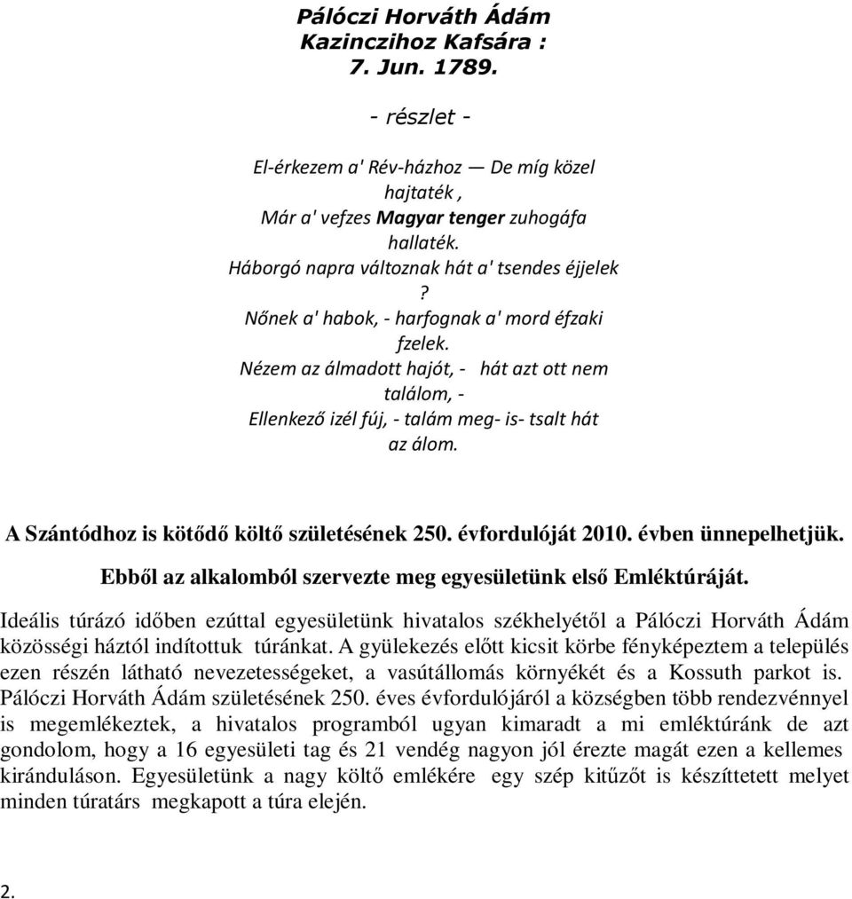 Nézem az álmadott hajót, - hát azt ott nem találom, - Ellenkező izél fúj, - talám meg- is- tsalt hát az álom. A Szántódhoz is kötődő költő születésének 250. évfordulóját 2010. évben ünnepelhetjük.