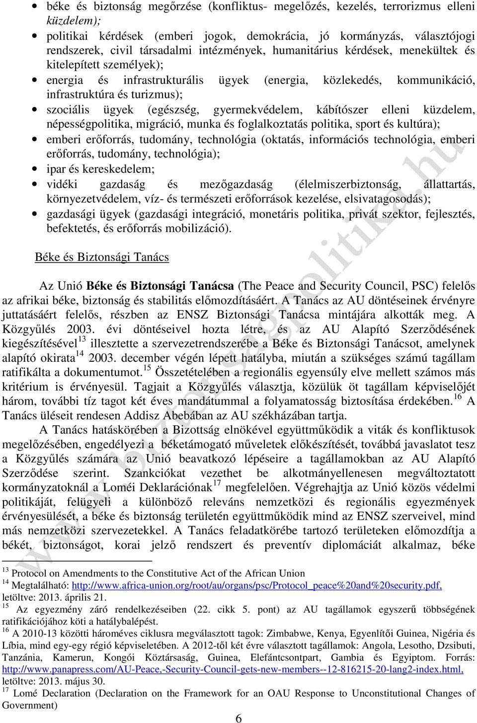 (egészség, gyermekvédelem, kábítószer elleni küzdelem, népességpolitika, migráció, munka és foglalkoztatás politika, sport és kultúra); emberi erőforrás, tudomány, technológia (oktatás, információs