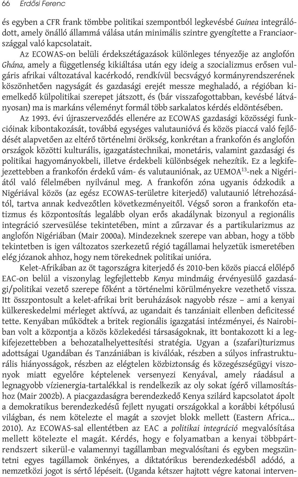 Az ECOWAS-on belüli érdekszétágazások különleges tényezője az anglofón Ghána, amely a függetlenség kikiáltása után egy ideig a szocializmus erősen vulgáris afrikai változatával kacérkodó, rendkívül