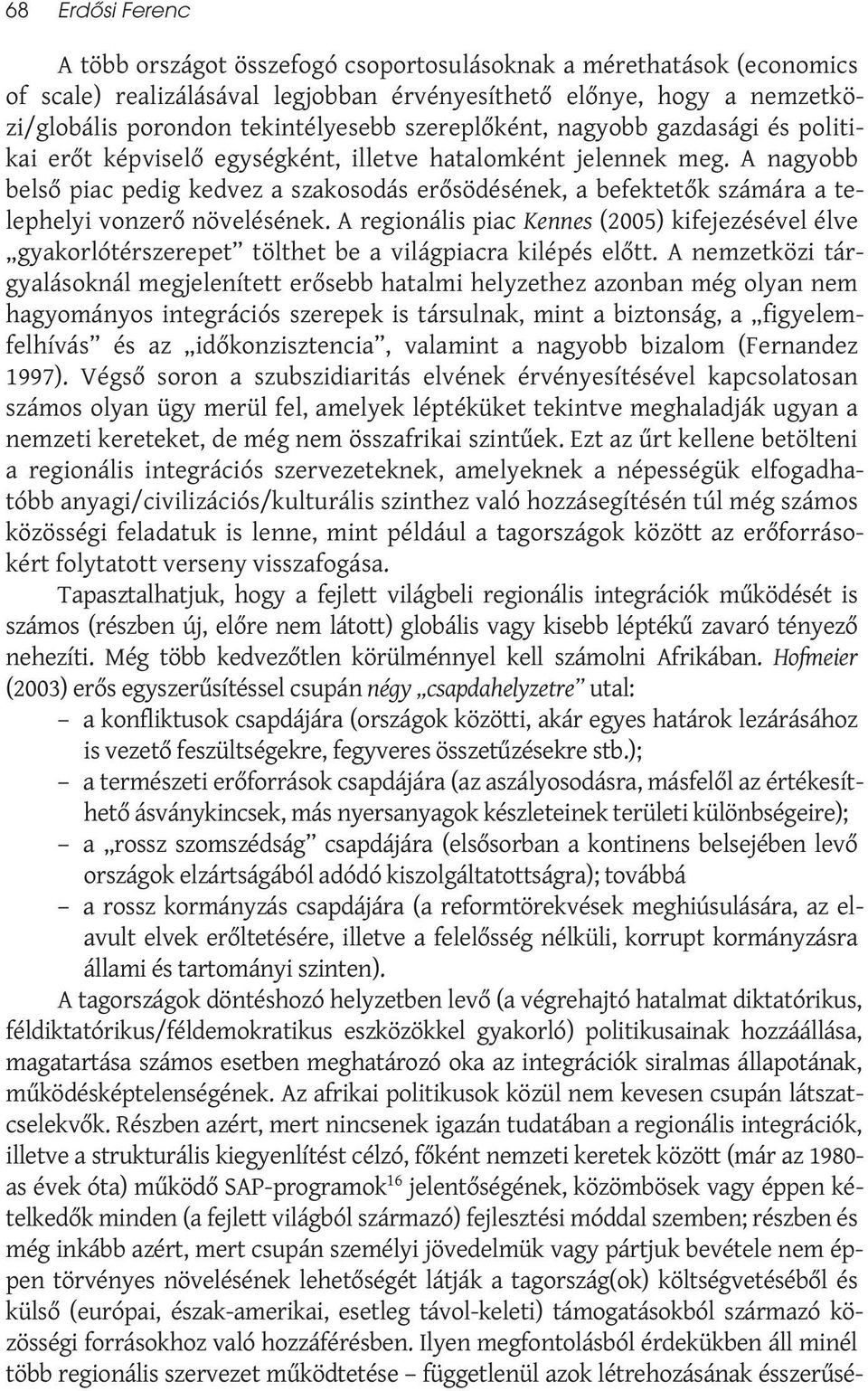 A nagyobb belső piac pedig kedvez a szakosodás erősödésének, a befektetők számára a telephelyi vonzerő növelésének.