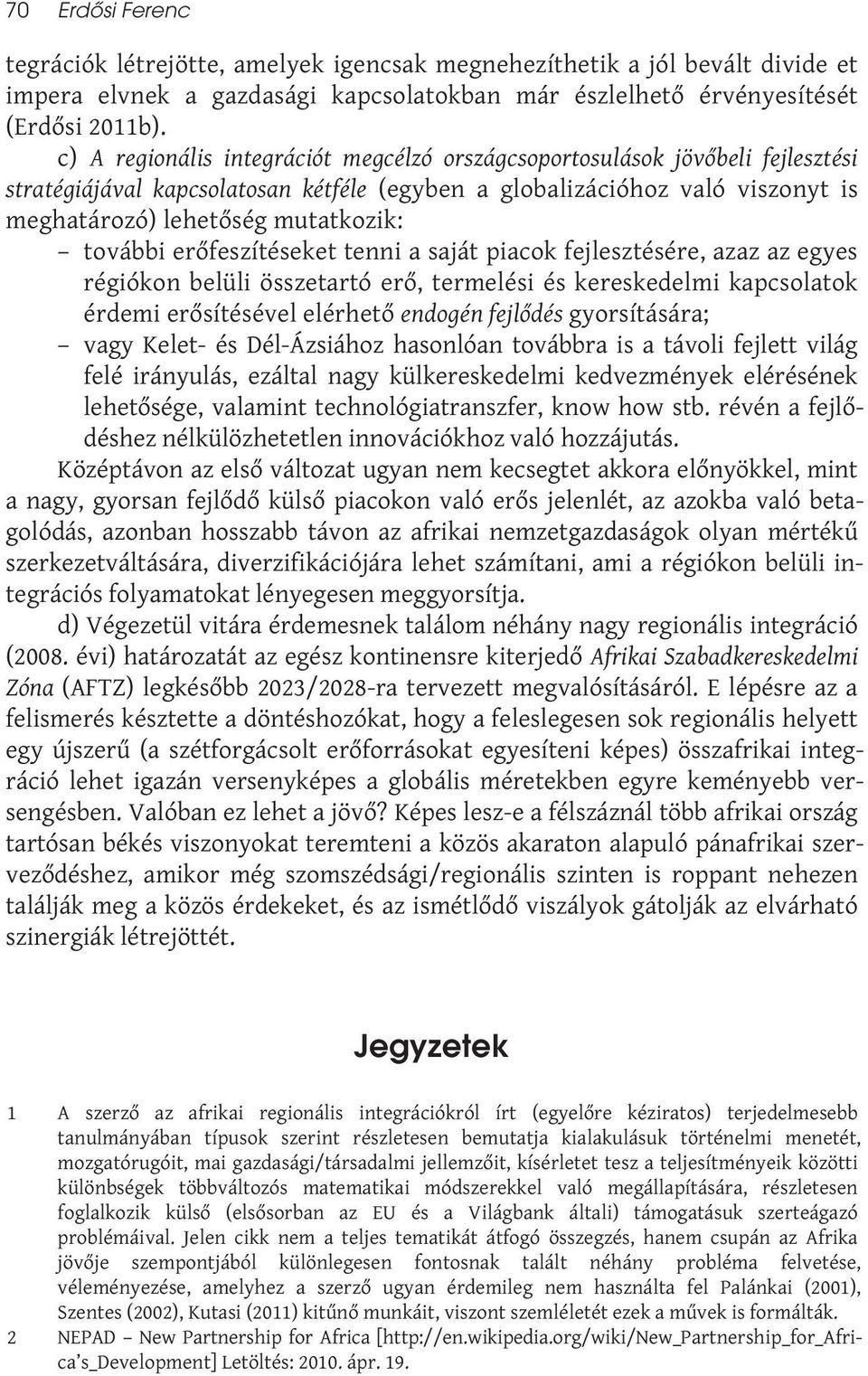 további erőfeszítéseket tenni a saját piacok fejlesztésére, azaz az egyes régiókon belüli összetartó erő, termelési és kereskedelmi kapcsolatok érdemi erősítésével elérhető endogén fejlődés