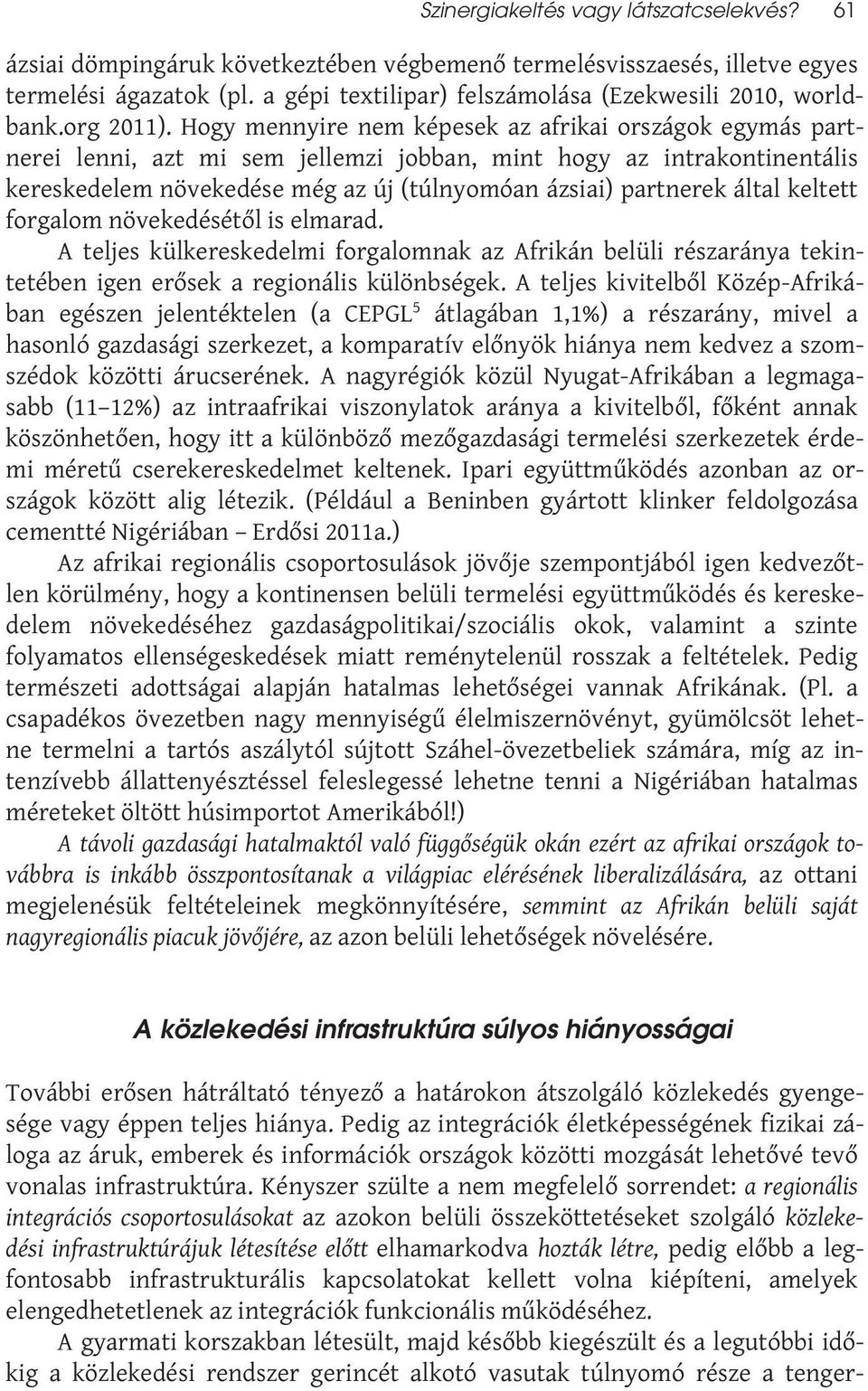 Hogy mennyire nem képesek az afrikai országok egymás partnerei lenni, azt mi sem jellemzi jobban, mint hogy az intrakontinentális kereskedelem növekedése még az új (túlnyomóan ázsiai) partnerek által