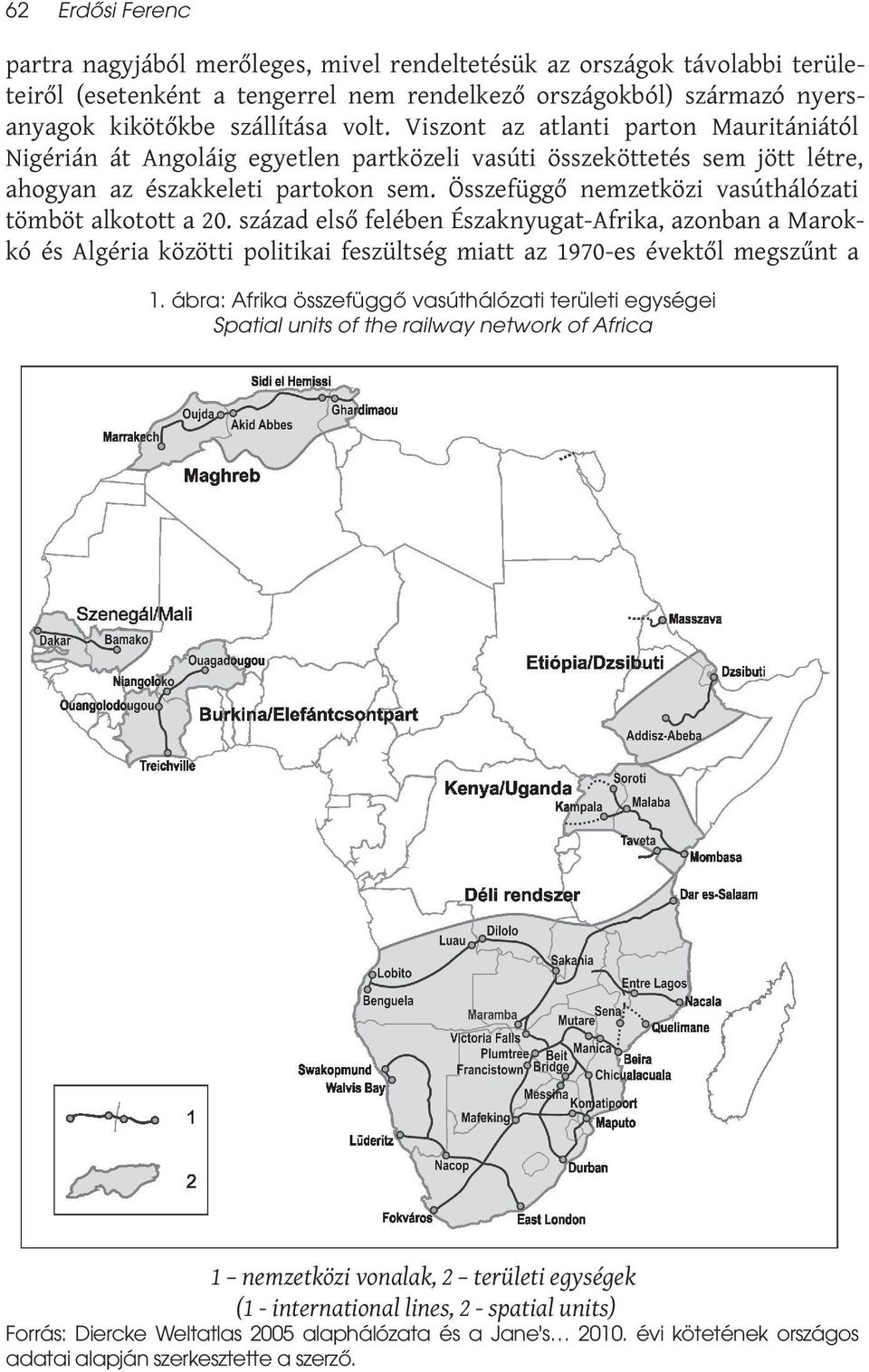 Összefüggő nemzetközi vasúthálózati tömböt alkotott a 20. század első felében Északnyugat-Afrika, azonban a Marokkó és Algéria közötti politikai feszültség miatt az 1970-es évektől megszűnt a 1.