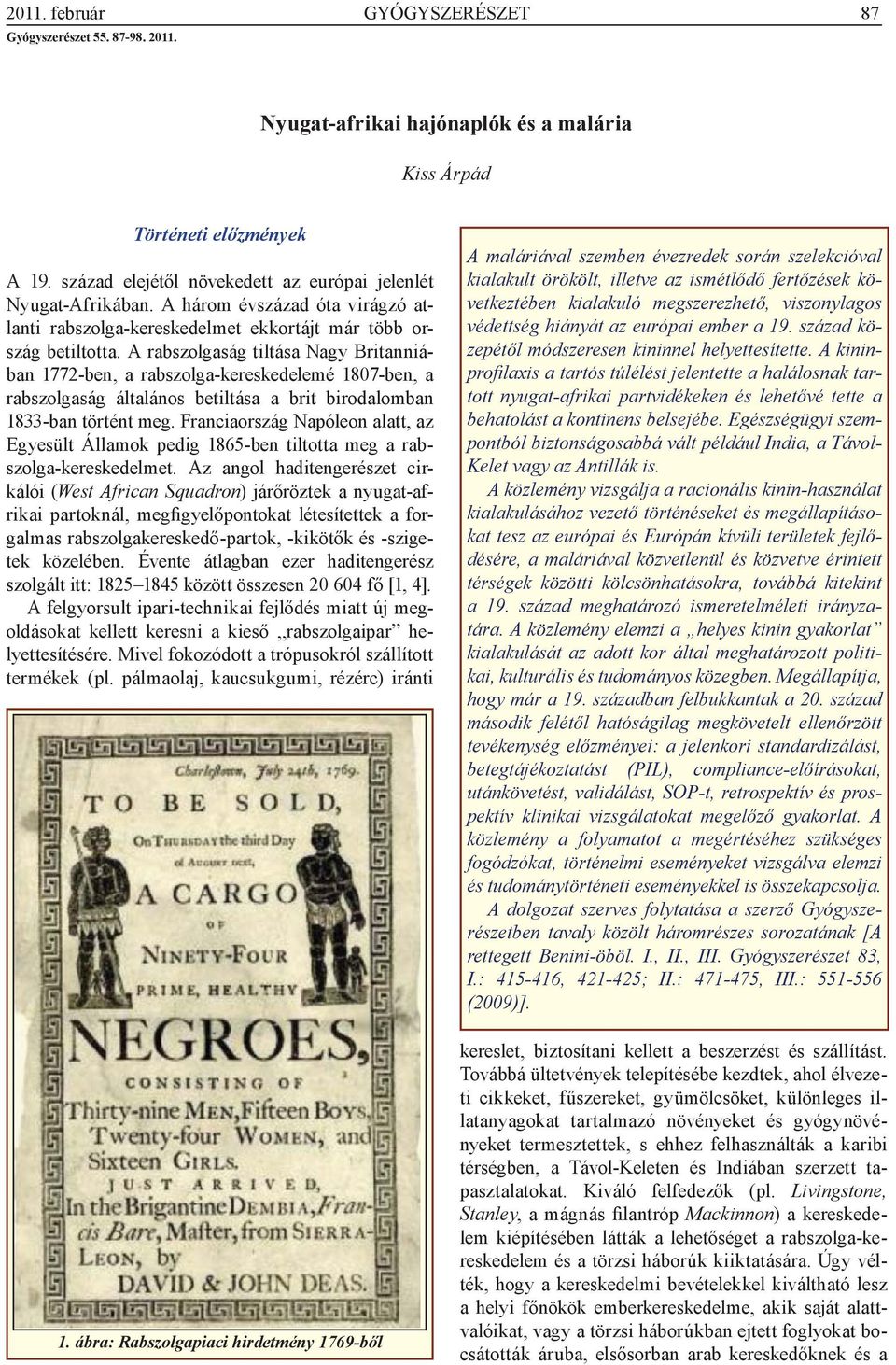 A rabszolgaság tiltása Nagy Britanniában 1772-ben, a rabszolga-kereskedelemé 1807-ben, a rabszolgaság általános betiltása a brit birodalomban 1833-ban történt meg.