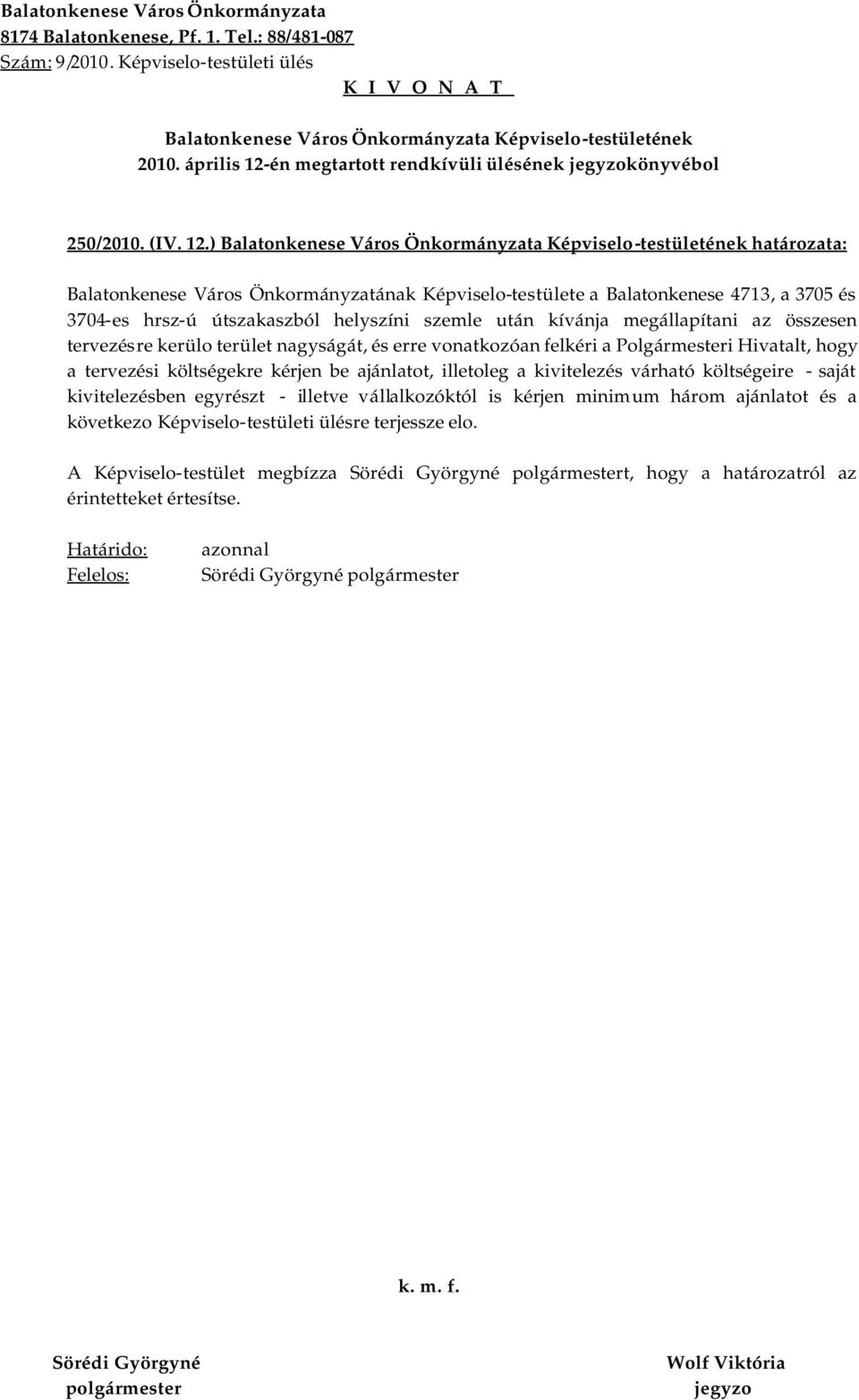 ) határozata: Balatonkenese Város Önkormányzatának Képviselo-testülete a Balatonkenese 4713, a 3705 és 3704-es hrsz-ú útszakaszból helyszíni szemle után kívánja