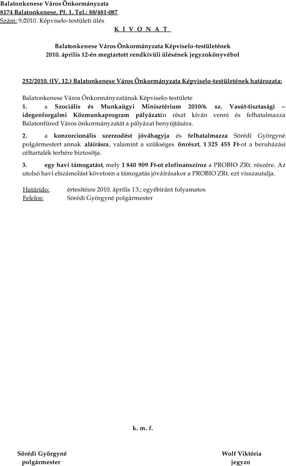 Vasút-tisztasági idegenforgalmi Közmunkaprogram pályázatán részt kíván venni és felhatalmazza Balatonfüred Város önkormányzatát a pályázat benyújtására. 2.