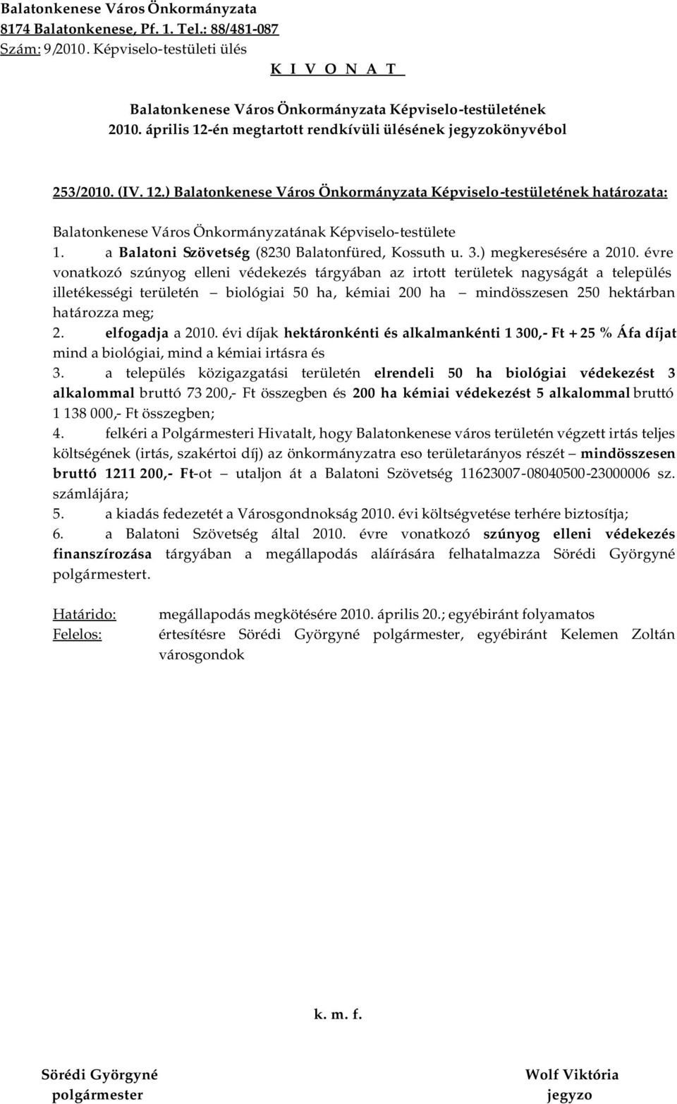 évre vonatkozó szúnyog elleni védekezés tárgyában az irtott területek nagyságát a település illetékességi területén biológiai 50 ha, kémiai 200 ha mindösszesen 250 hektárban határozza meg; 2.