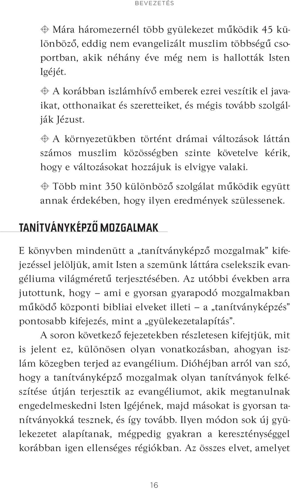 8 A környezetükben történt drámai változások láttán számos muszlim közösségben szinte követelve kérik, hogy e változásokat hozzájuk is elvigye valaki.