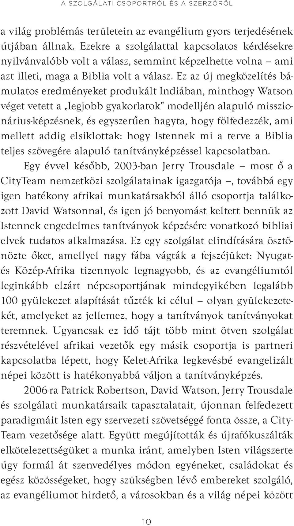 Ez az új megközelítés bámulatos eredményeket produkált Indiában, minthogy Watson véget vetett a legjobb gyakorlatok modelljén alapuló misszionárius-képzésnek, és egyszerűen hagyta, hogy fölfedezzék,