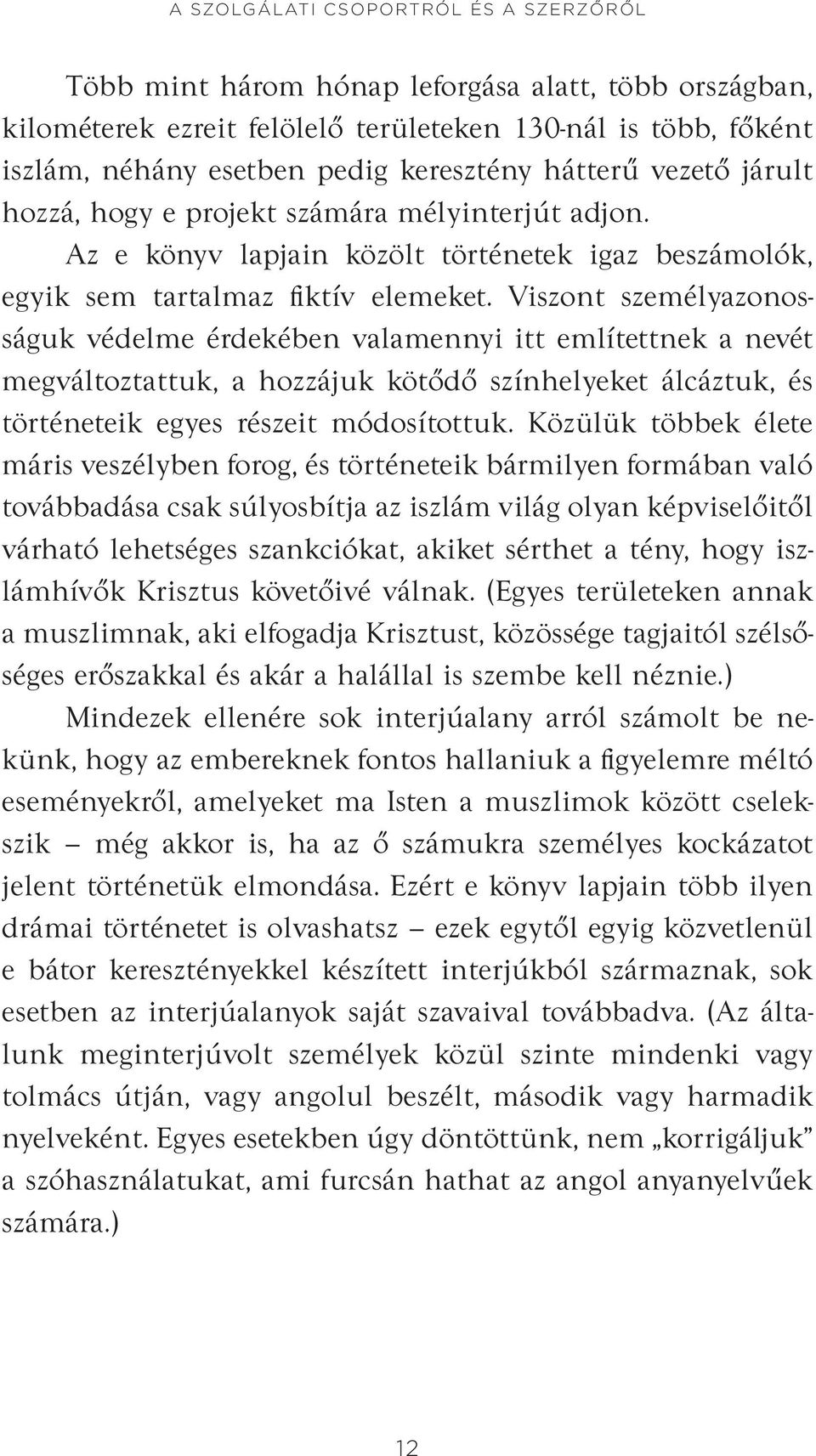 Viszont személyazonosságuk védelme érdekében valamennyi itt említettnek a nevét megváltoztattuk, a hozzájuk kötődő színhelyeket álcáztuk, és történeteik egyes részeit módosítottuk.