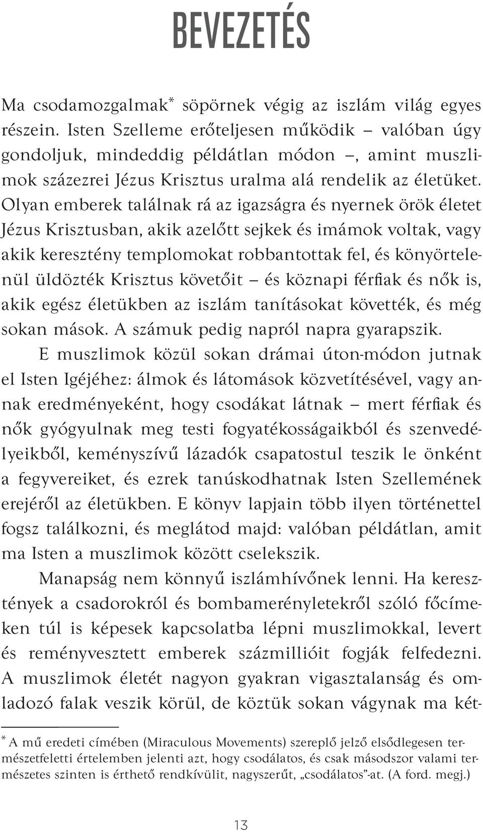 Olyan emberek találnak rá az igazságra és nyernek örök életet Jézus Krisztusban, akik azelőtt sejkek és imámok voltak, vagy akik keresztény templomokat robbantottak fel, és könyörtelenül üldözték