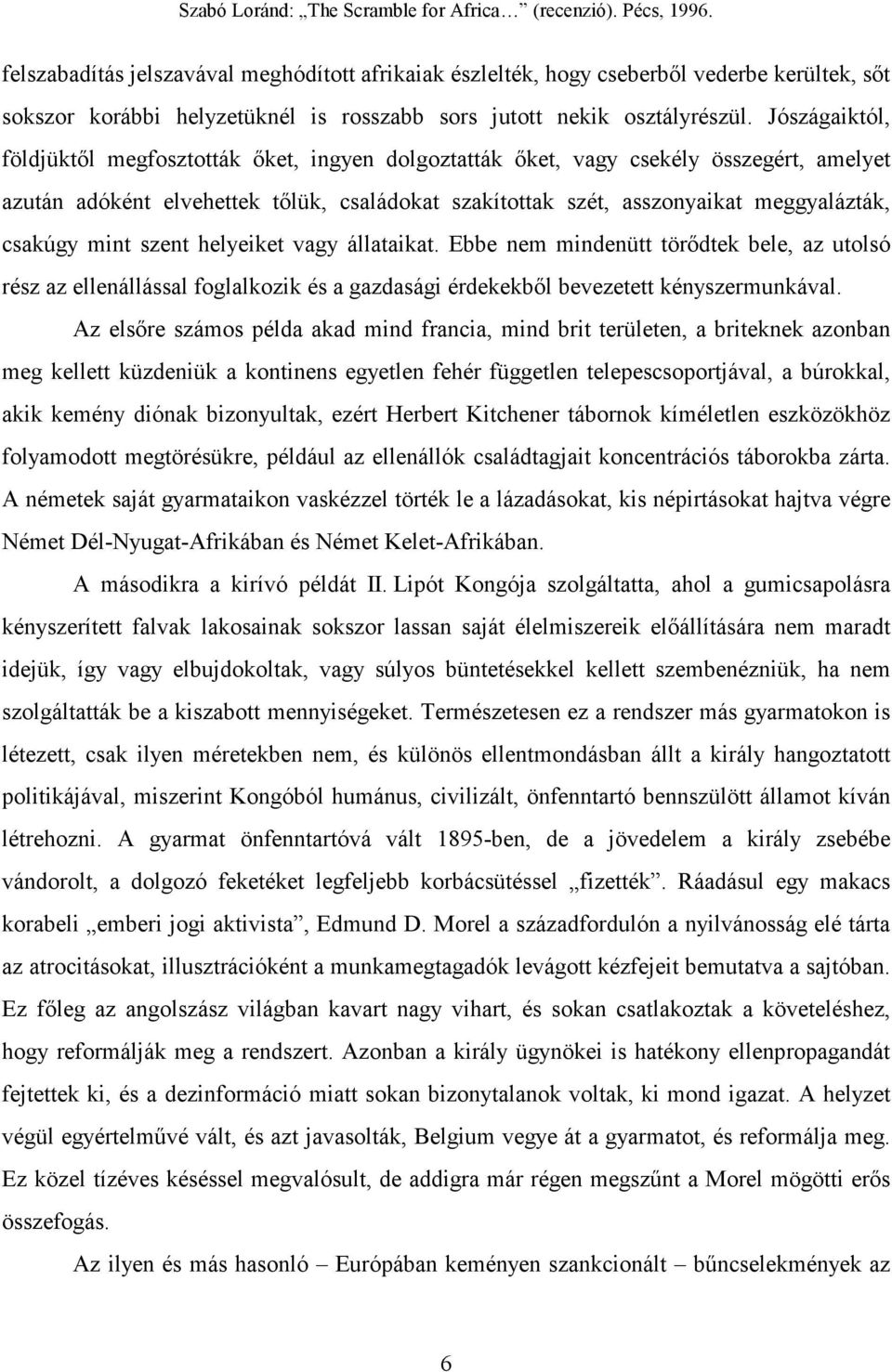 mint szent helyeiket vagy állataikat. Ebbe nem mindenütt törődtek bele, az utolsó rész az ellenállással foglalkozik és a gazdasági érdekekből bevezetett kényszermunkával.