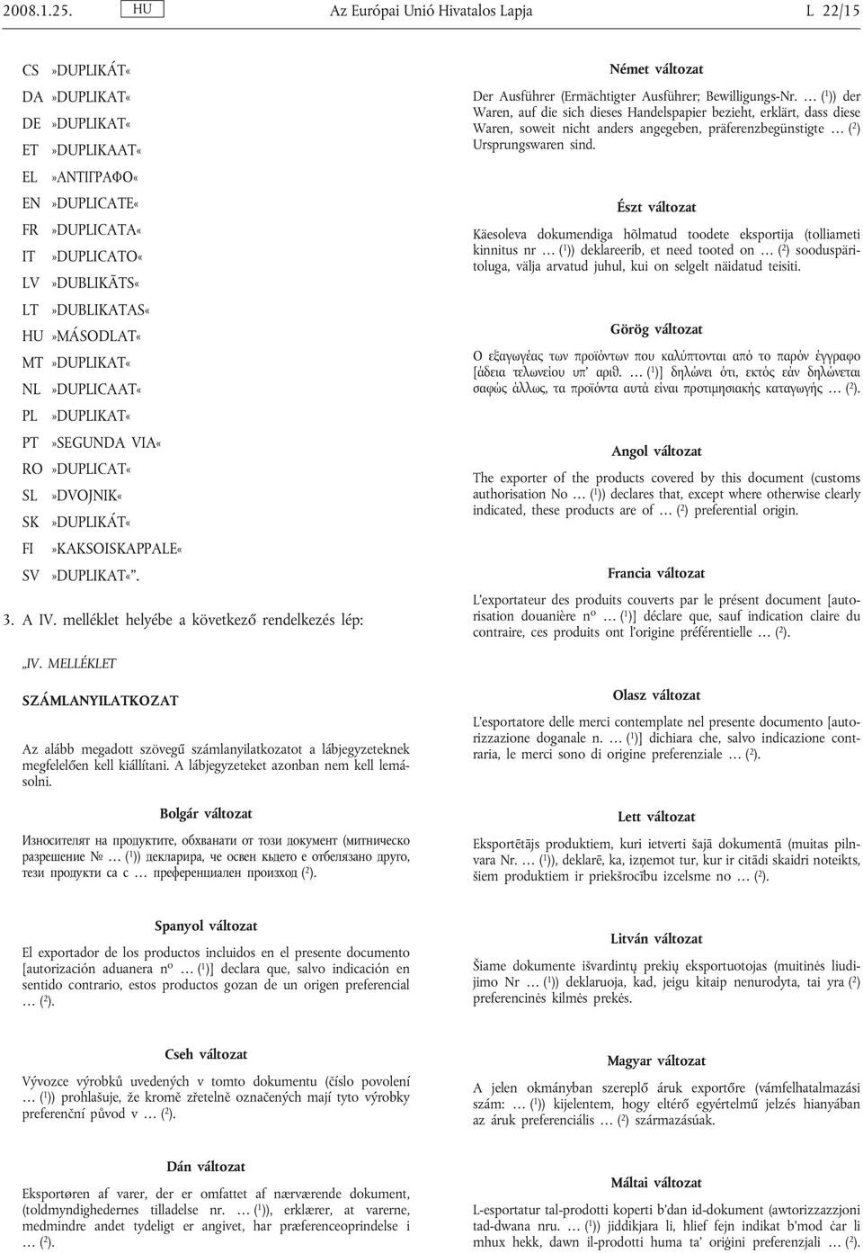 CS»DUPLIKÁT«DA»DUPLIKAT«DE»DUPLIKAT«ET»DUPLIKAAT«EL»ΑΝΤΙΓΡΑΦΟ«EN»DUPLICATE«FR»DUPLICATA«IT»DUPLICATO«LV»DUBLIKĀTS«LT»DUBLIKATAS«HU»MÁSODLAT«MT»DUPLIKAT«NL»DUPLICAAT«PL»DUPLIKAT«PT»SEGUNDA