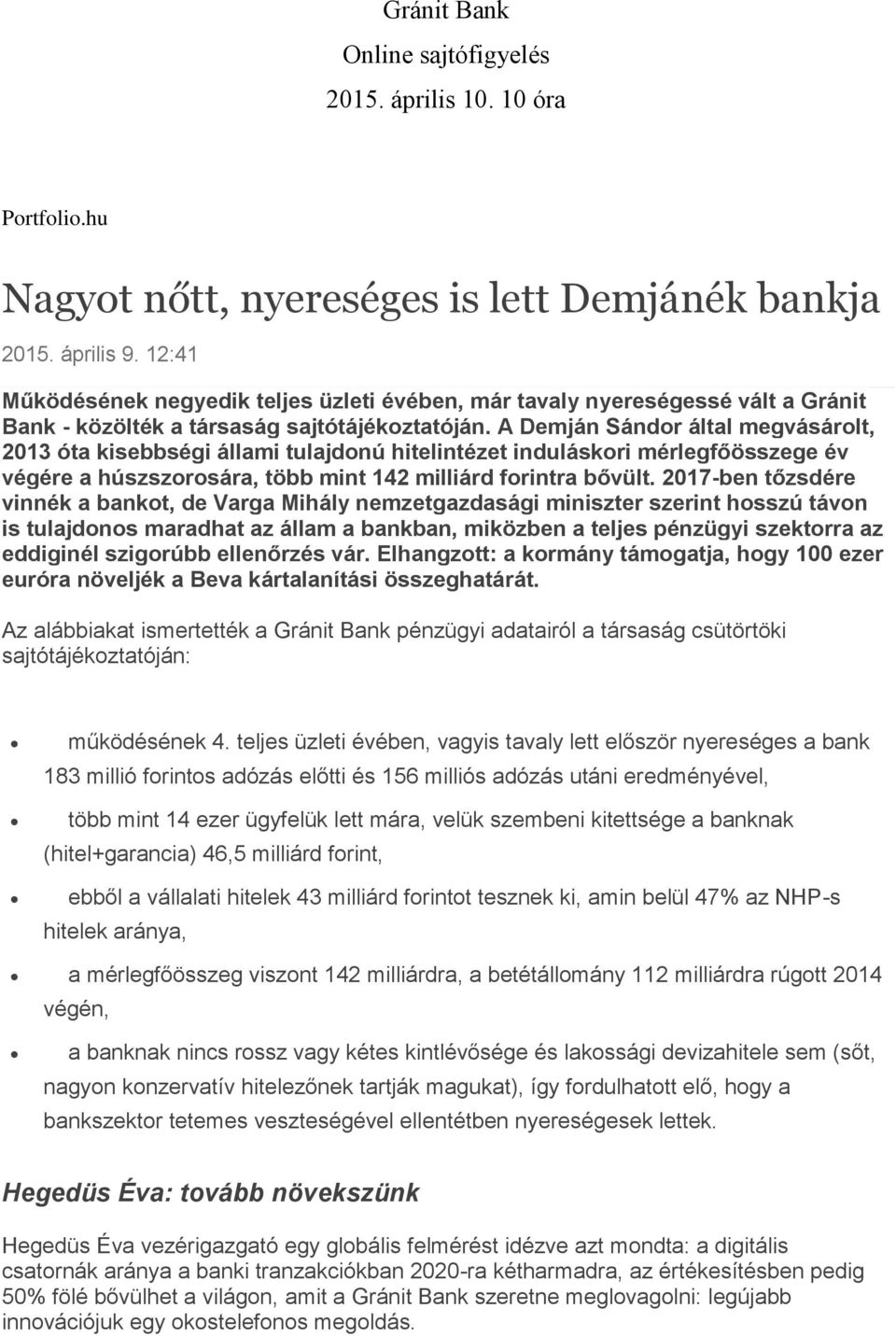 A Demján Sándor által megvásárolt, 2013 óta kisebbségi állami tulajdonú hitelintézet induláskori mérlegfőösszege év végére a húszszorosára, több mint 142 milliárd forintra bővült.