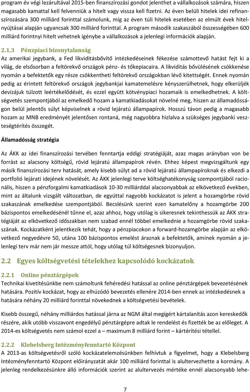 A program második szakaszából összességében 600 milliárd forintnyi hitelt vehetnek igénybe a vállalkozások a jelenlegi információk alapján. 2.1.