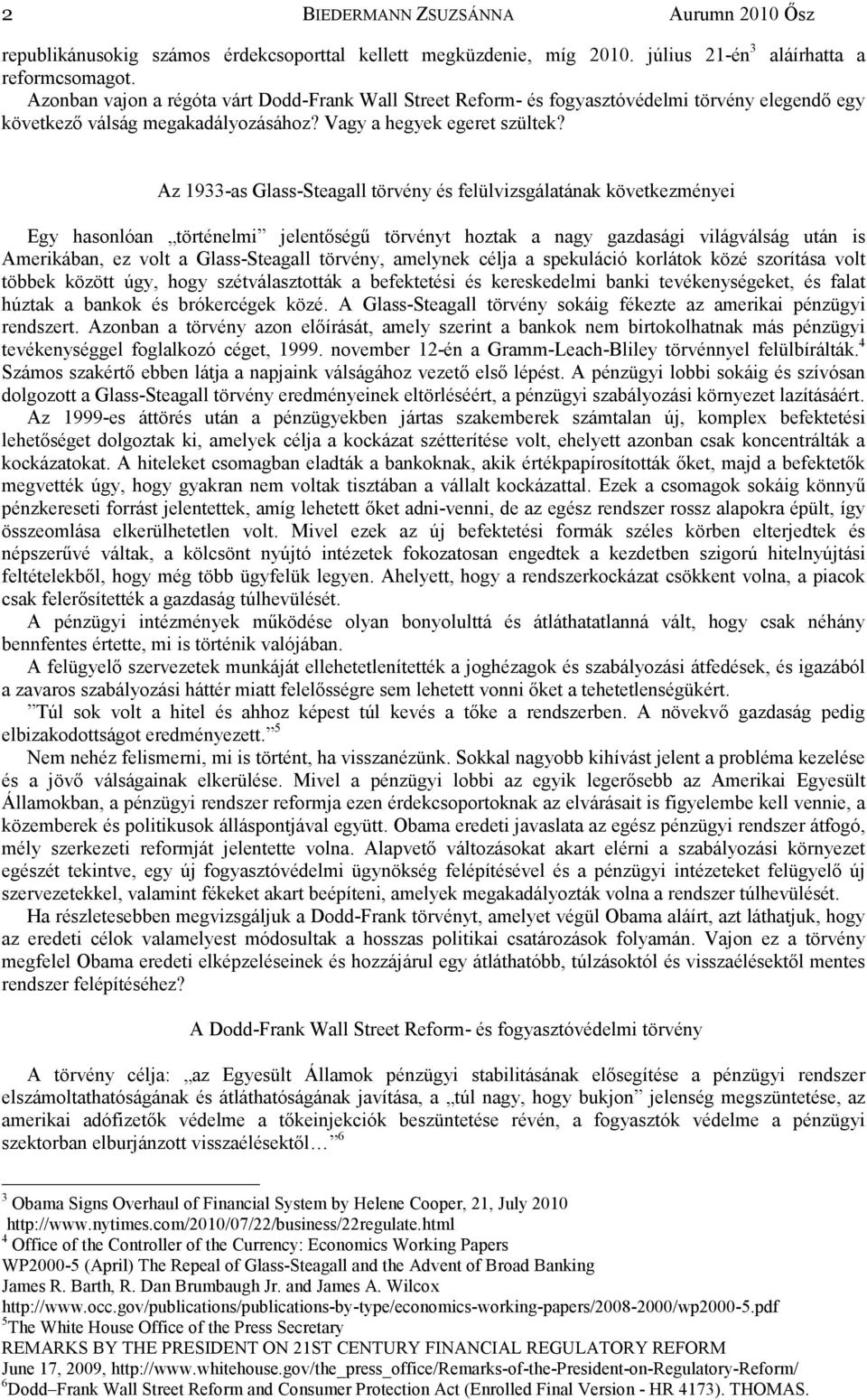 Az 1933-as Glass-Steagall törvény és felülvizsgálatának következményei Egy hasonlóan történelmi jelentőségű törvényt hoztak a nagy gazdasági világválság után is Amerikában, ez volt a Glass-Steagall