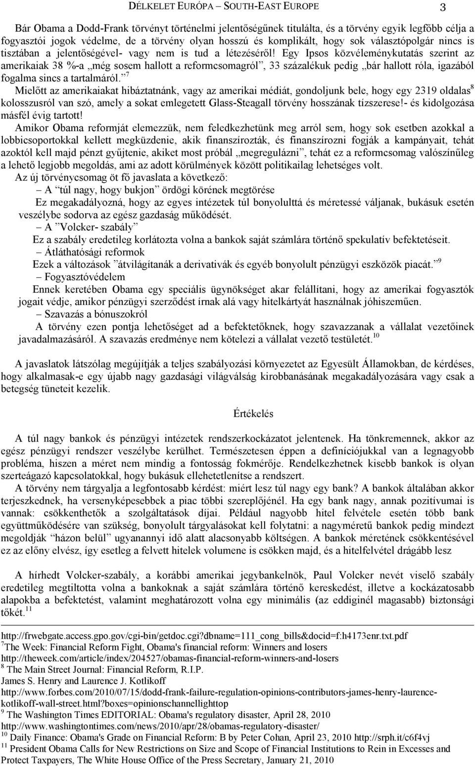 Egy Ipsos közvéleménykutatás szerint az amerikaiak 38 %-a még sosem hallott a reformcsomagról, 33 százalékuk pedig bár hallott róla, igazából fogalma sincs a tartalmáról.