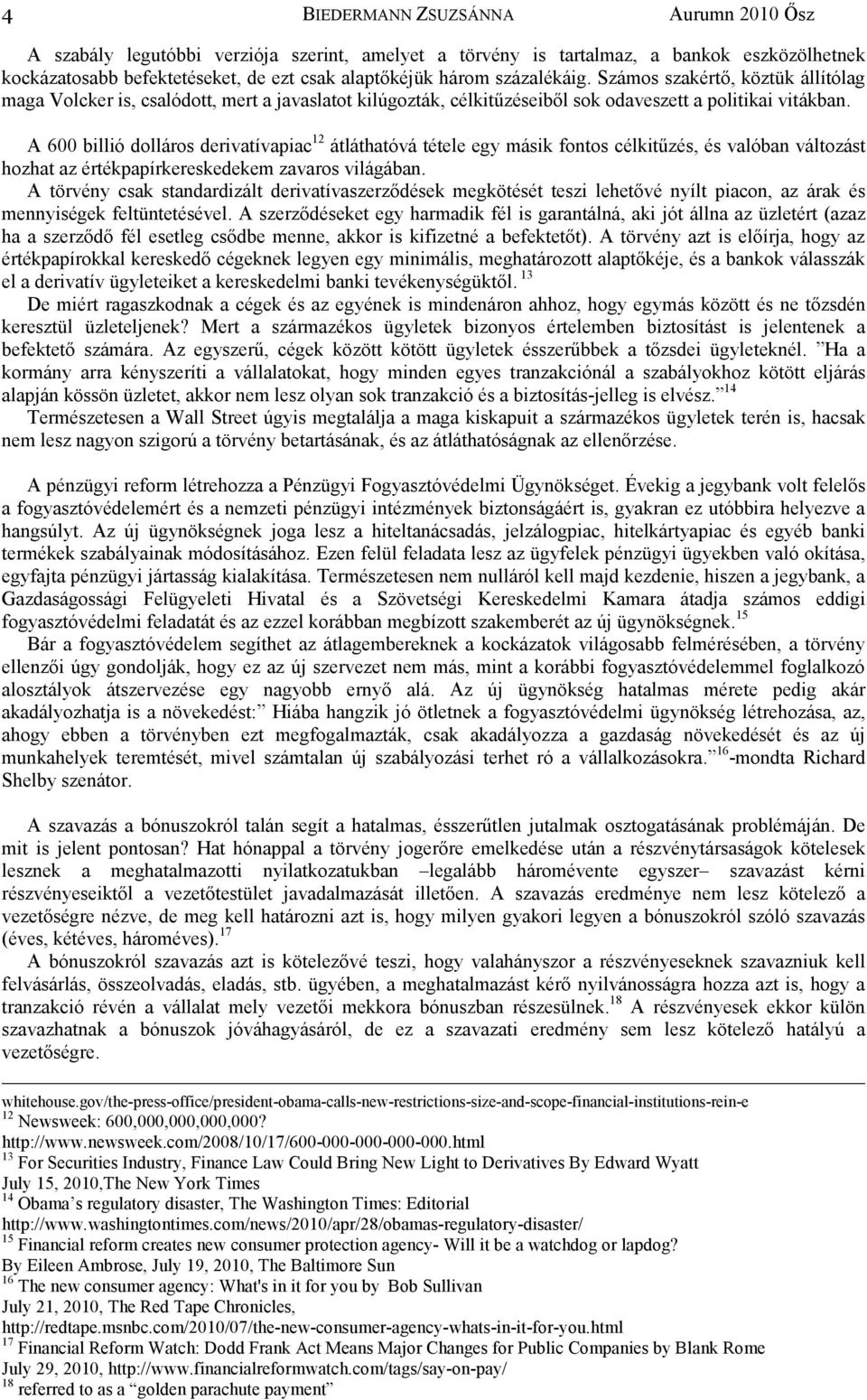 A 600 billió dolláros derivatívapiac 12 átláthatóvá tétele egy másik fontos célkitűzés, és valóban változást hozhat az értékpapírkereskedekem zavaros világában.