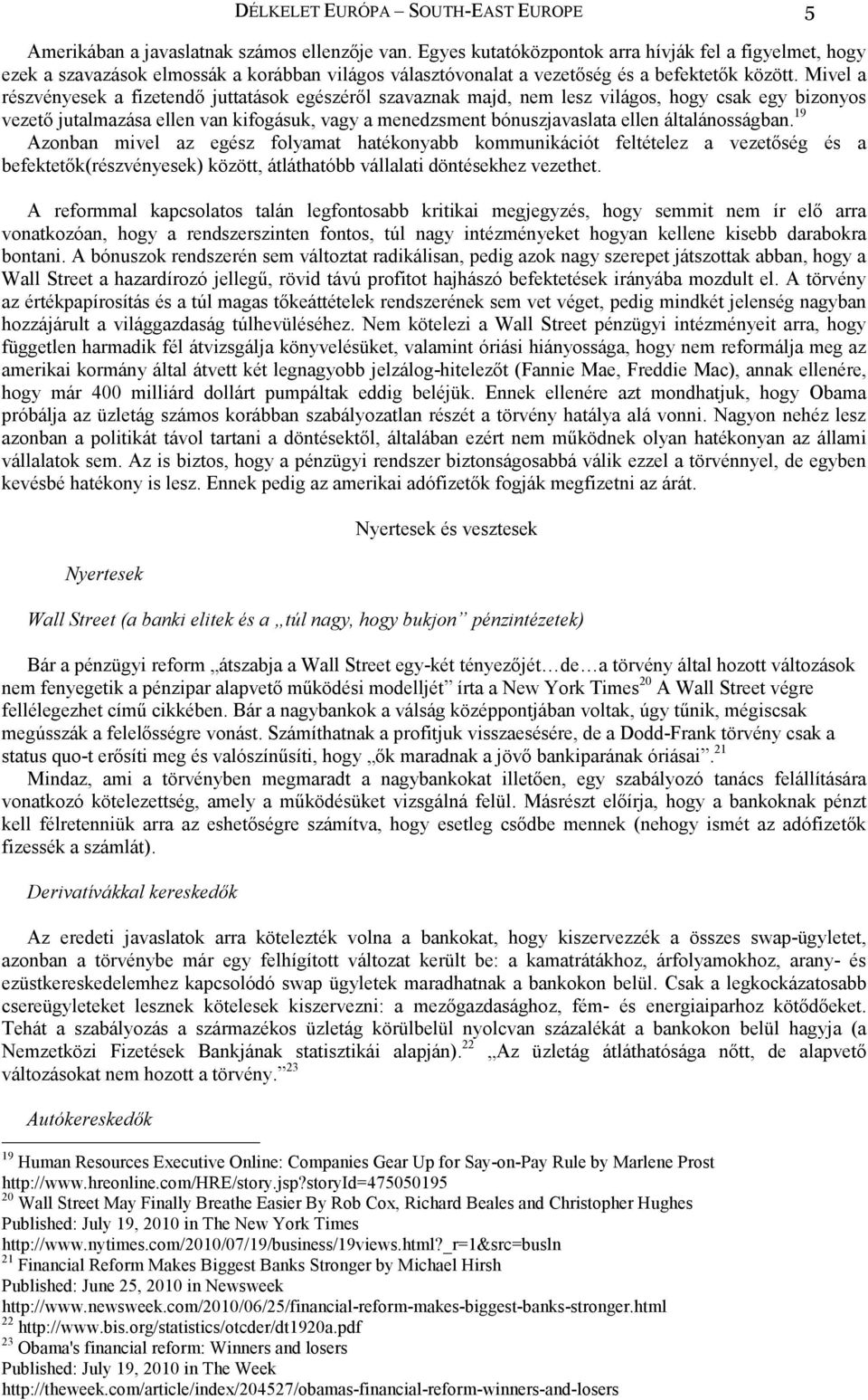 Mivel a részvényesek a fizetendő juttatások egészéről szavaznak majd, nem lesz világos, hogy csak egy bizonyos vezető jutalmazása ellen van kifogásuk, vagy a menedzsment bónuszjavaslata ellen