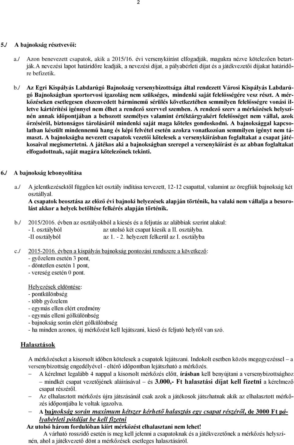 Az Egri Kispályás Labdarúgó Bajnokság versenybizottsága által rendezett Városi Kispályás Labdarúgó Bajnokságban sportorvosi igazolásg nem szükséges, mindenki saját felelősségére vesz részt.