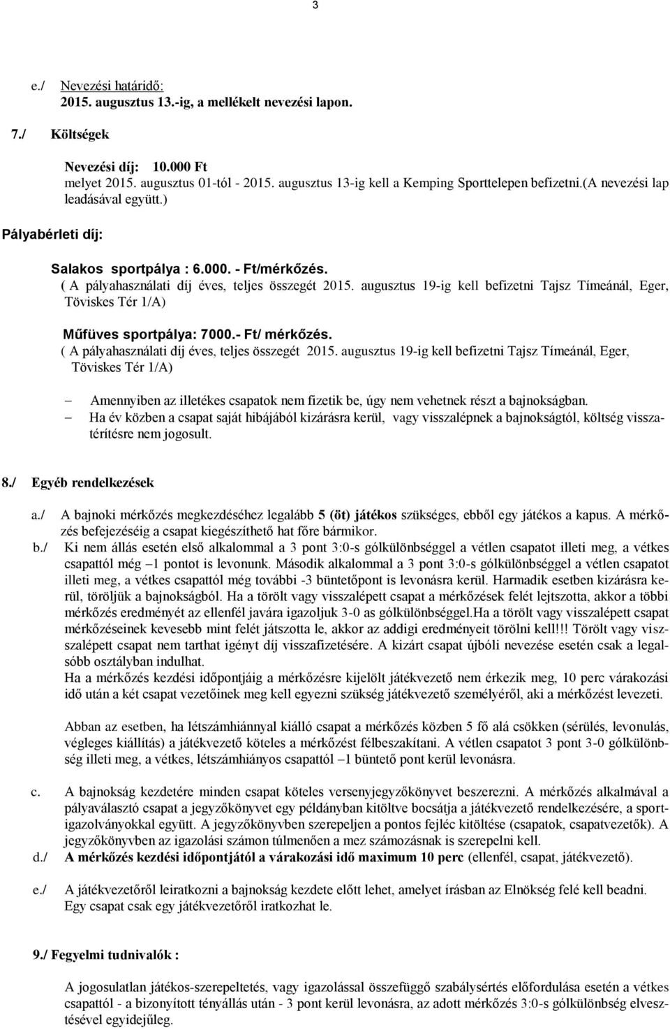 augusztus 19-ig kell befizetni Tajsz Tímeánál, Eger, Töviskes Tér 1/A) Műfüves sportpálya: 7000.- Ft/ mérkőzés. ( A pályahasználati díj éves, teljes összegét 2015.