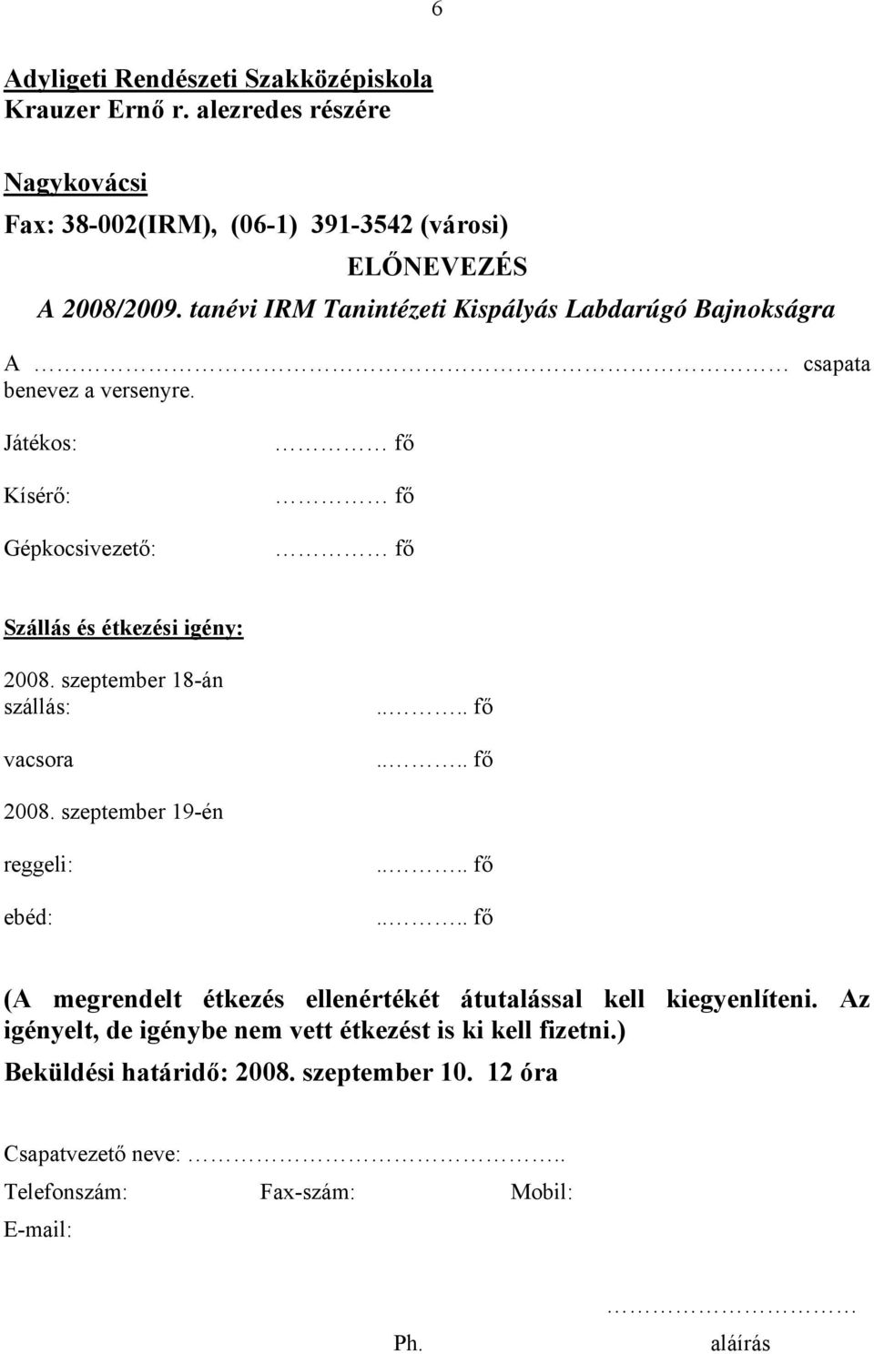 Játékos: Kísérő: Gépkocsivezető: fő fő fő Szállás és étkezési igény: 2008. szeptember 18-án szállás: vacsora 2008.