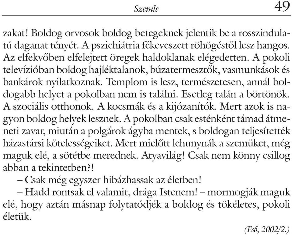 Templom is lesz, természetesen, annál boldogabb helyet a pokolban nem is találni. Esetleg talán a börtönök. A szociális otthonok. A kocsmák és a kijózanítók. Mert azok is nagyon boldog helyek lesznek.