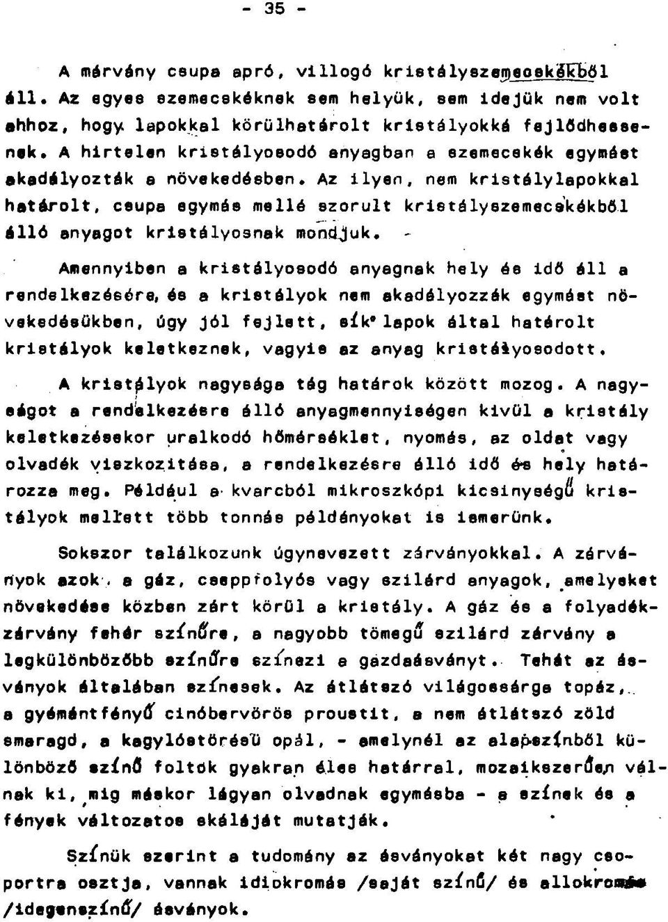 növekedésben* Az ilyen f nem kristálylapokkal határolt, csupa egymás mellé szorult kristályszemecakékből álló anyagot kristályosnak mondjuk.