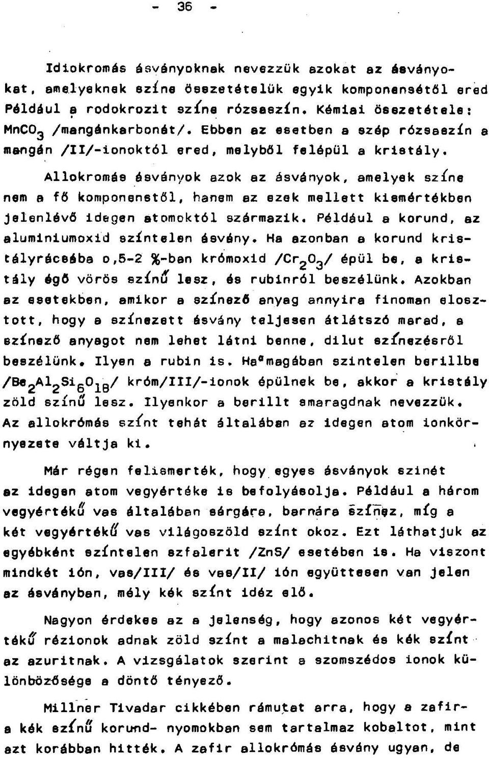 Allokromás ásványok azok az ásványok, amelyek színe nem a fő komponenstől, hanem az ezek mellett kismértékben jelenlévő idegen atomoktól származik. Például a korund, az alumíniumoxid színtelen ásvány.