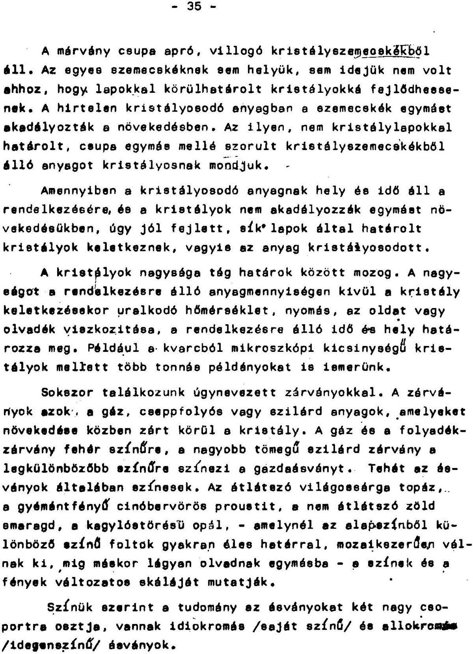 növekedésben* Az ilyen, nem kristály lapokkal határolt, csupa egymás mellé szorult kristályszemecekékből álló anyagot kristályosnak mondjuk* Amennyiben a kristályosodó anyagnak hely és idő áll a