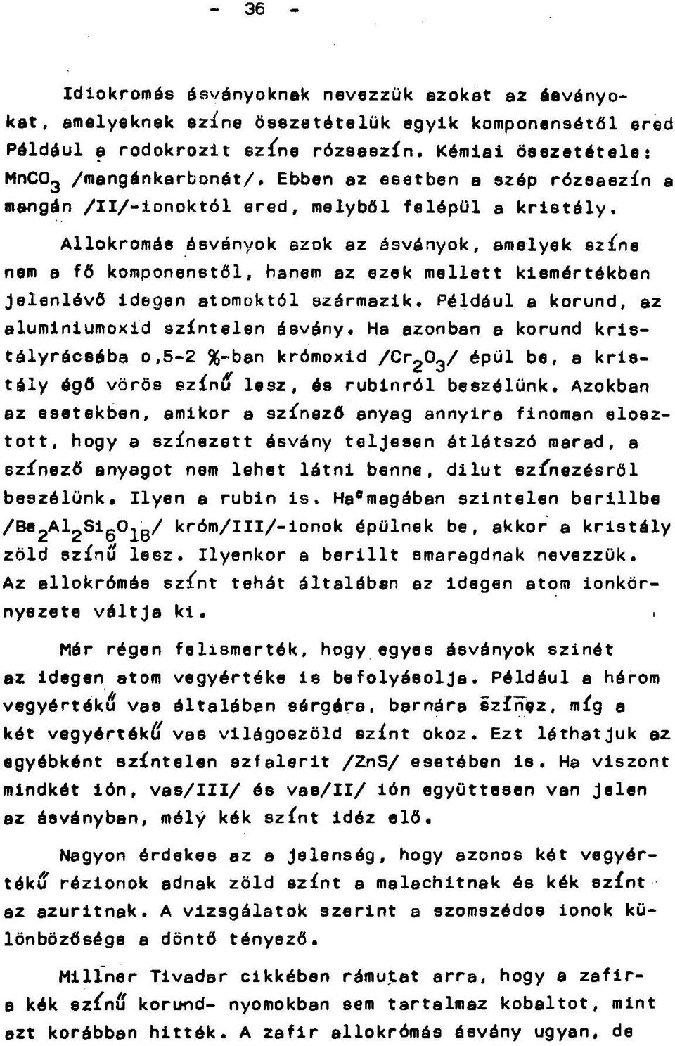 Allokromás ásványok azok az ásványok, amelyek színe nem a fő komponenstől, hanem az ezek mellett kiemértékben jelenlévő idegen atomoktól származik. Például a korund, az aluminiumoxid színtelen ásvány.