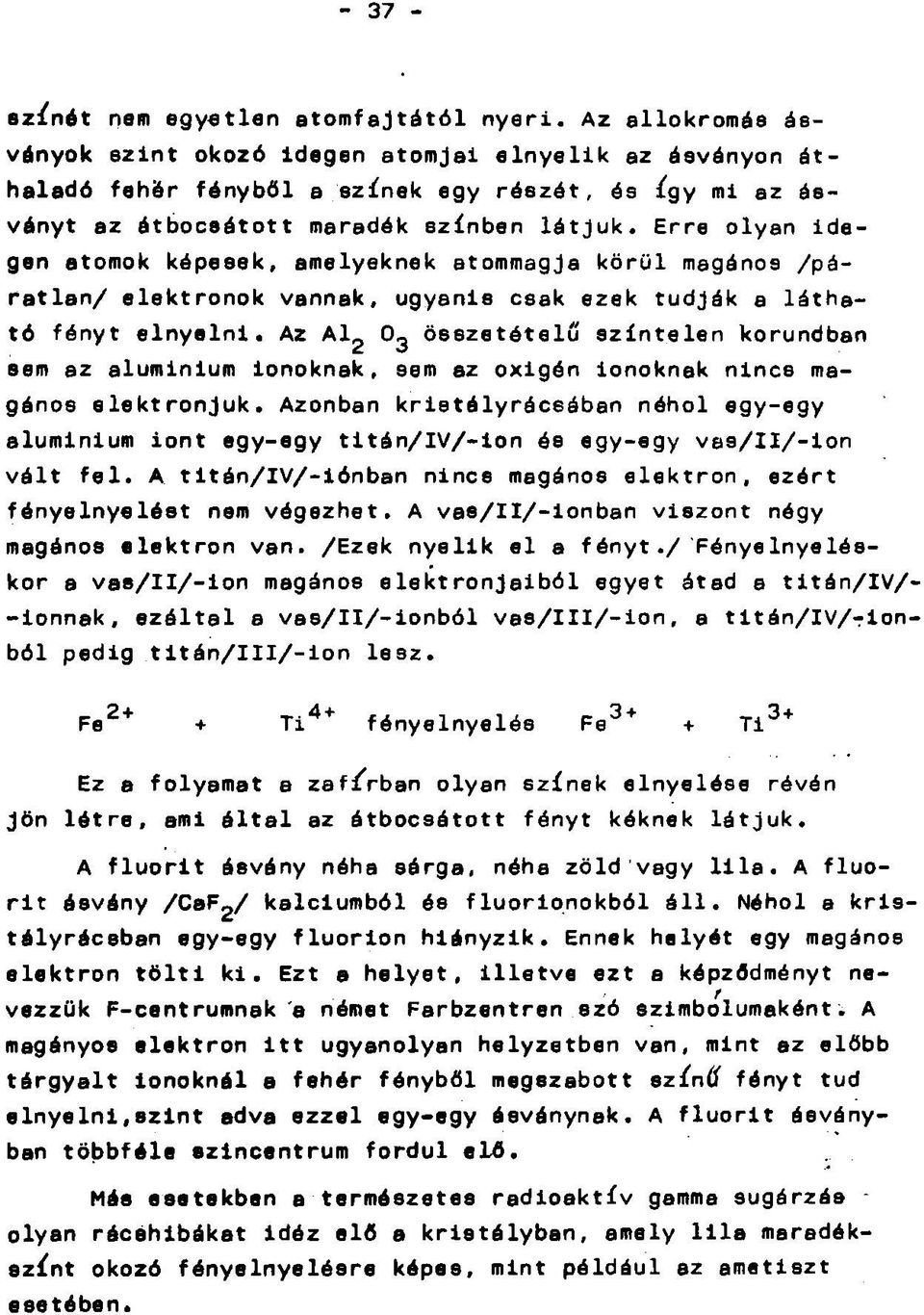 Erre olyan idegen atomok képesek, amelyeknek atommagja körül magános /páratlan/ elektronok vannak, ugyanis csak ezek tudják a látható fényt elnyelni.